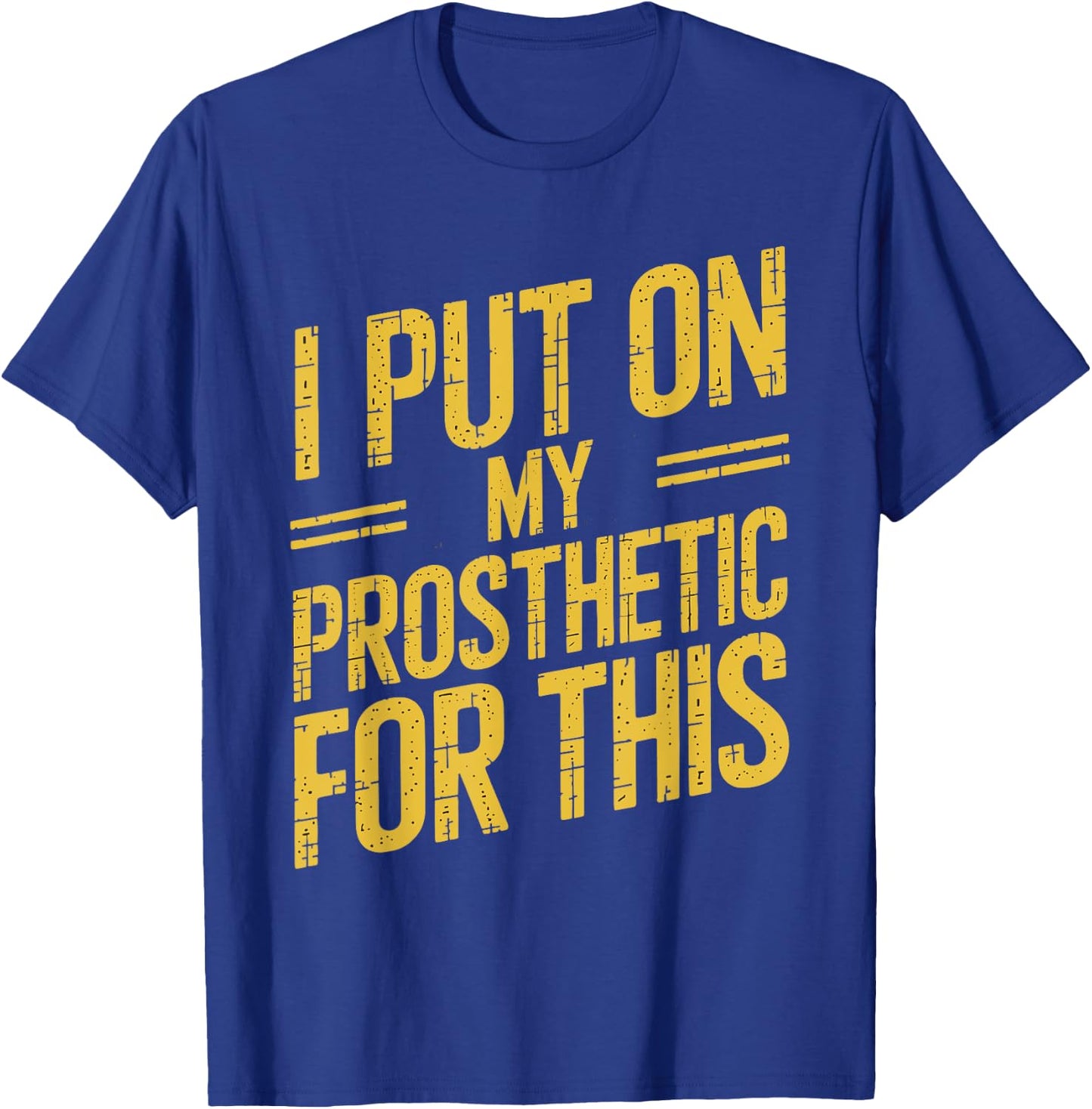 I Put On My Prosthetic For This? T-Shirt - T-Shirt | Royal