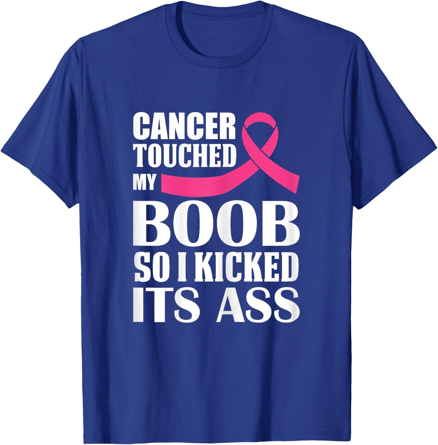 Breast Cancer Touched My Boob So I Kicked Its Ass Awareness T-Shirt - T-Shirt | Royal