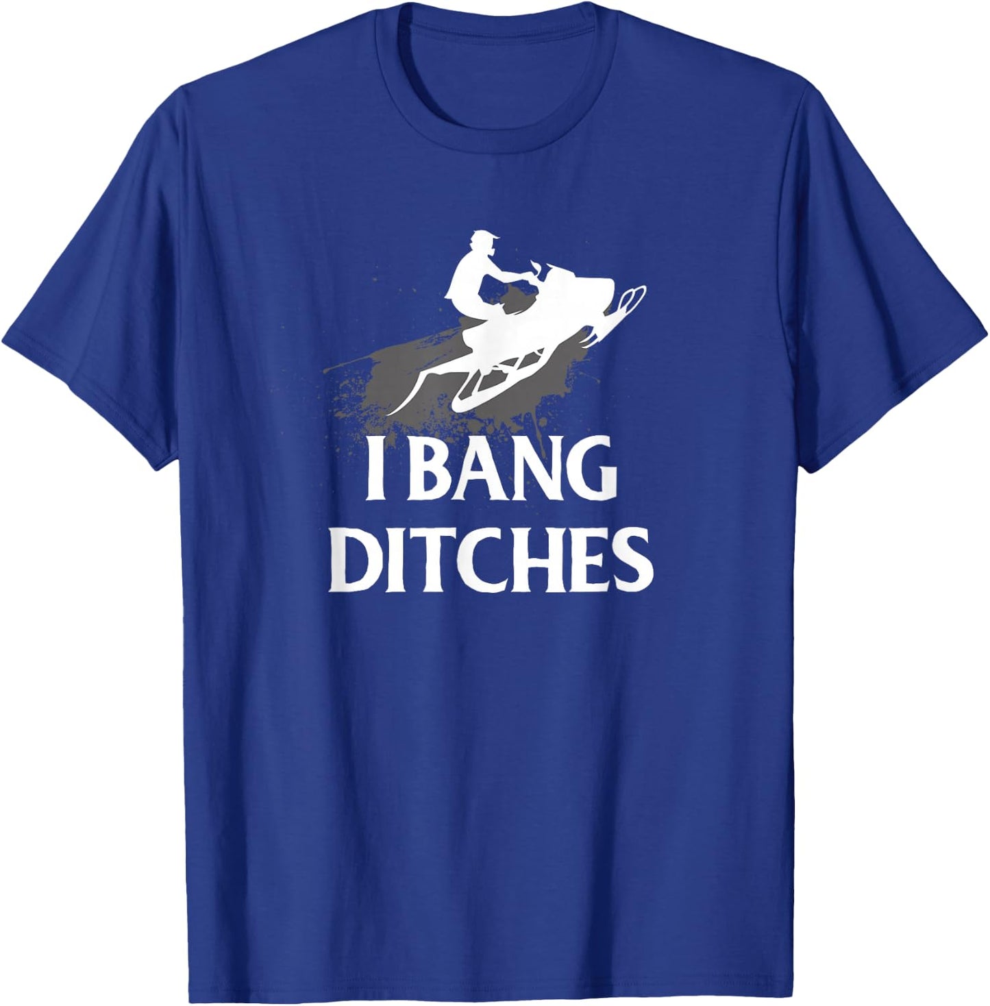 Funny Snowmobile I Bang Ditches Snowmobiling T-Shirt - T-Shirt | Royal
