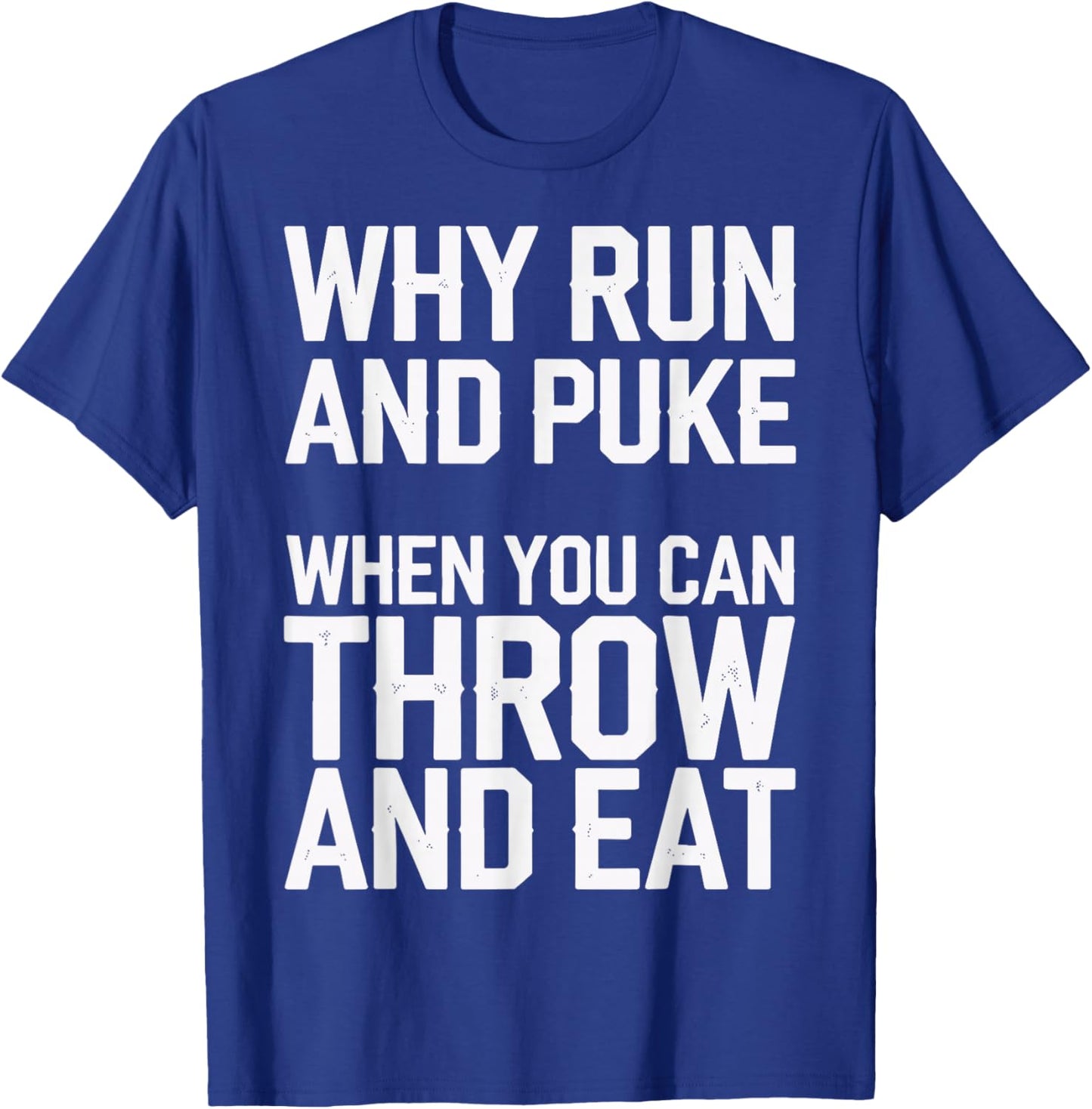 Why Run And Puke When You Can Throw And Eat T-Shirt - T-Shirt | Royal