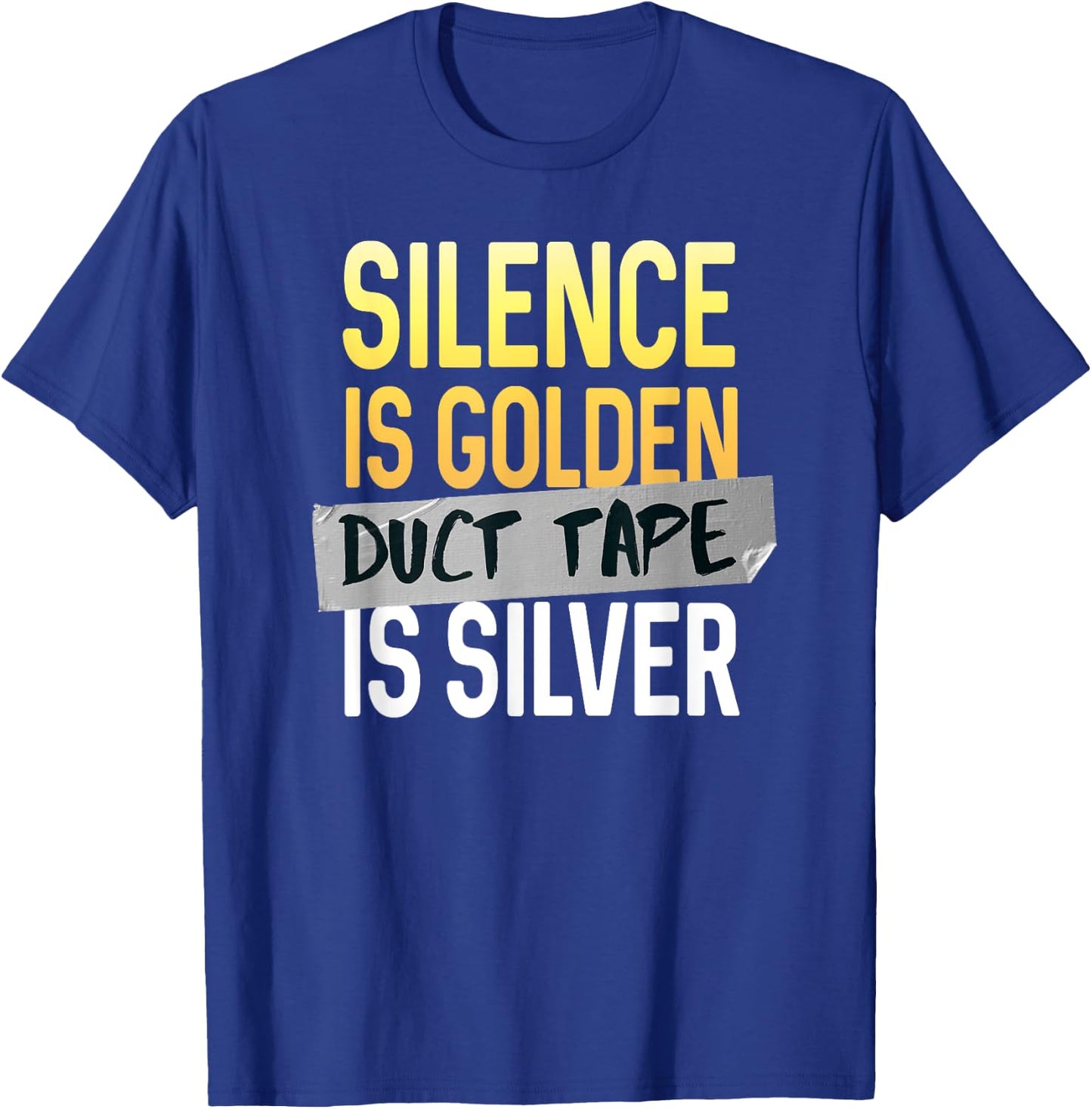 Silence Is Golden Duct Tape Is Silver Funny Sarcasm T-Shirt - T-Shirt | Royal