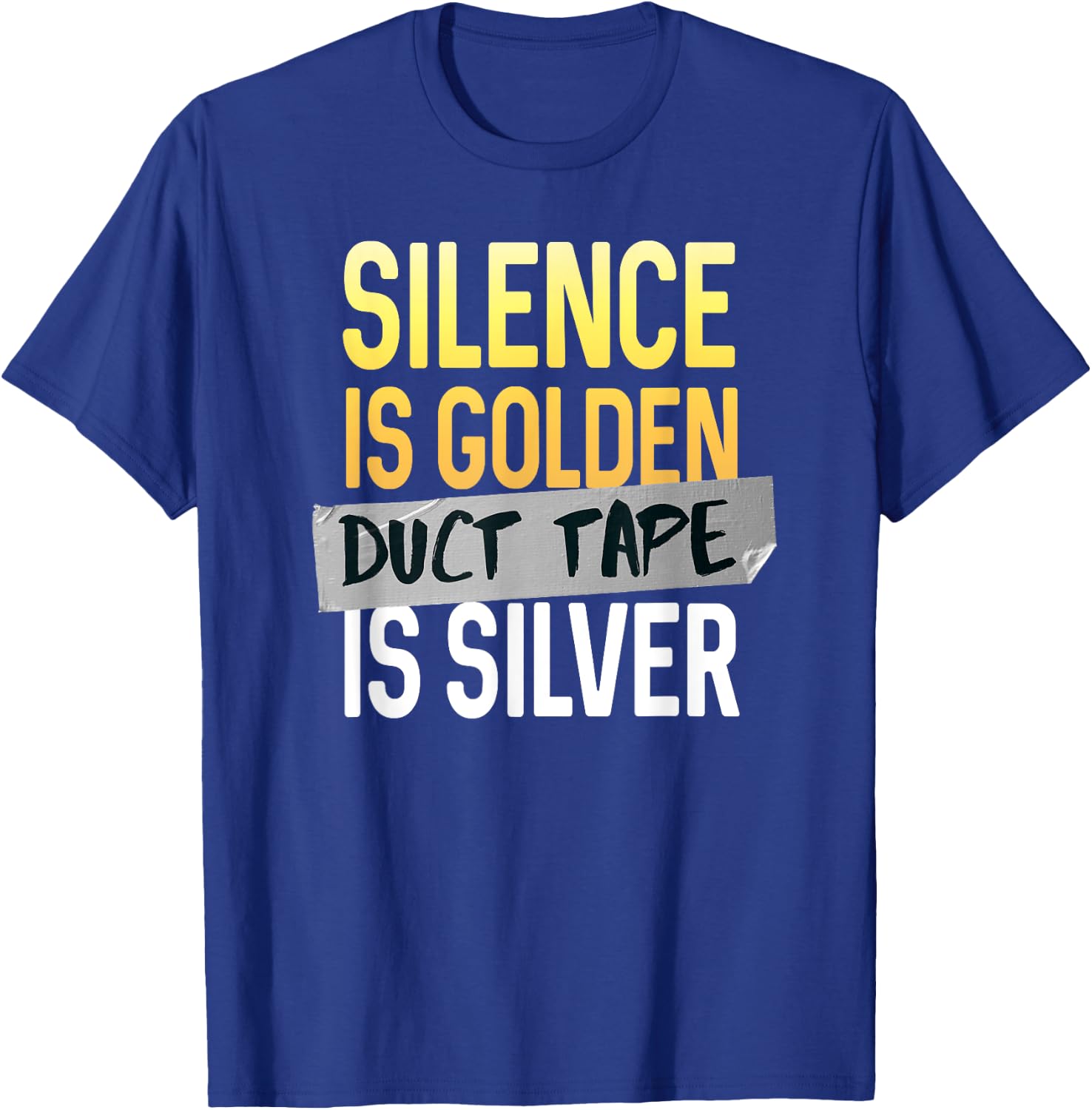 Silence Is Golden Duct Tape Is Silver Funny Sarcasm T-Shirt - T-Shirt | Royal