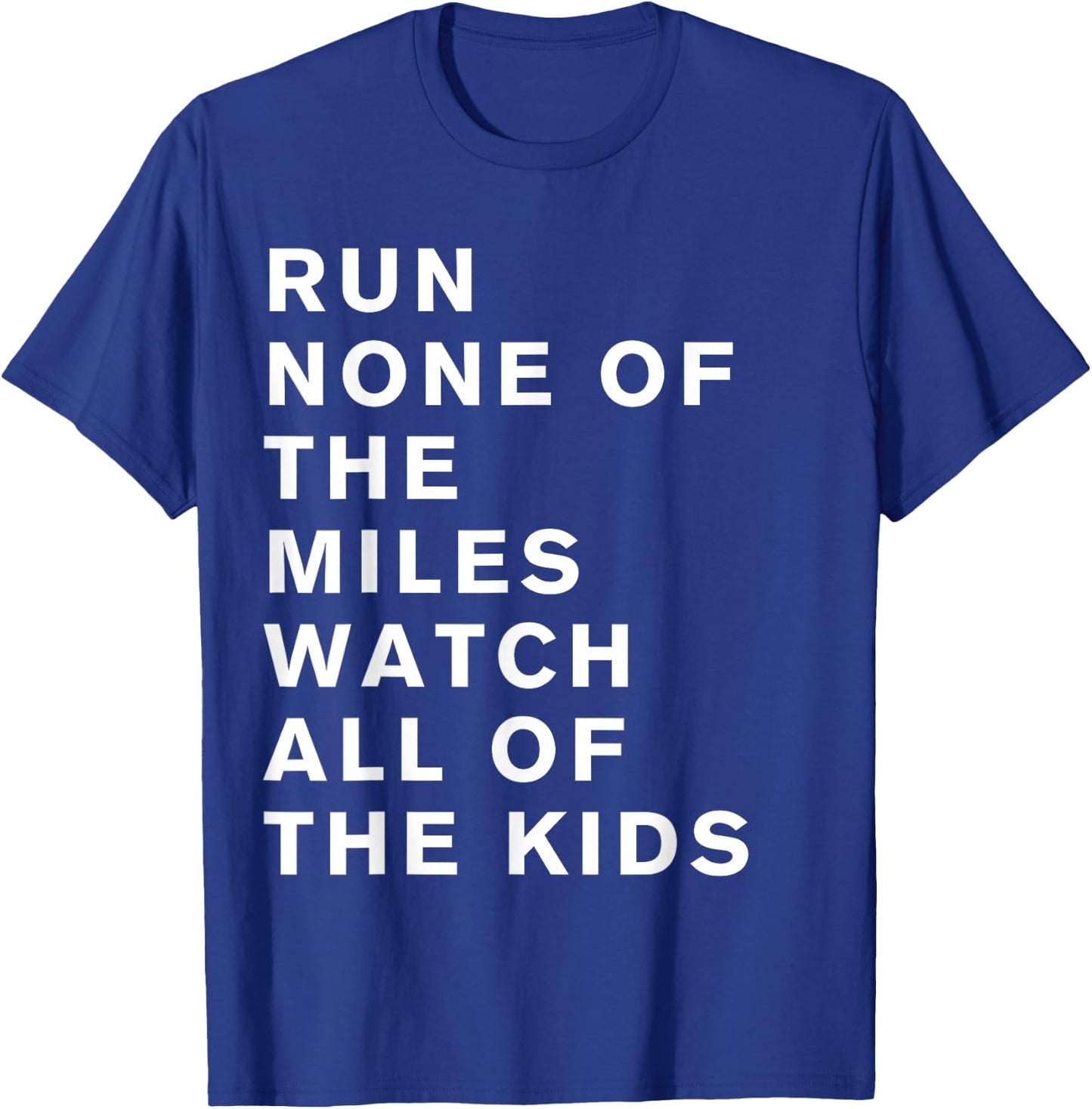 Run None Of The Miles Watch All Of The Kids T-Shirt - T-Shirt | Royal