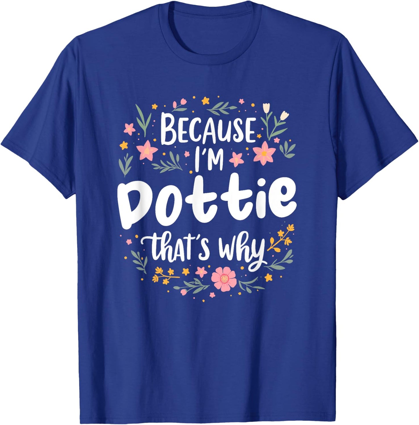 Women Because I'm Dottie That's Why Woman T-Shirt - T-Shirt | Royal