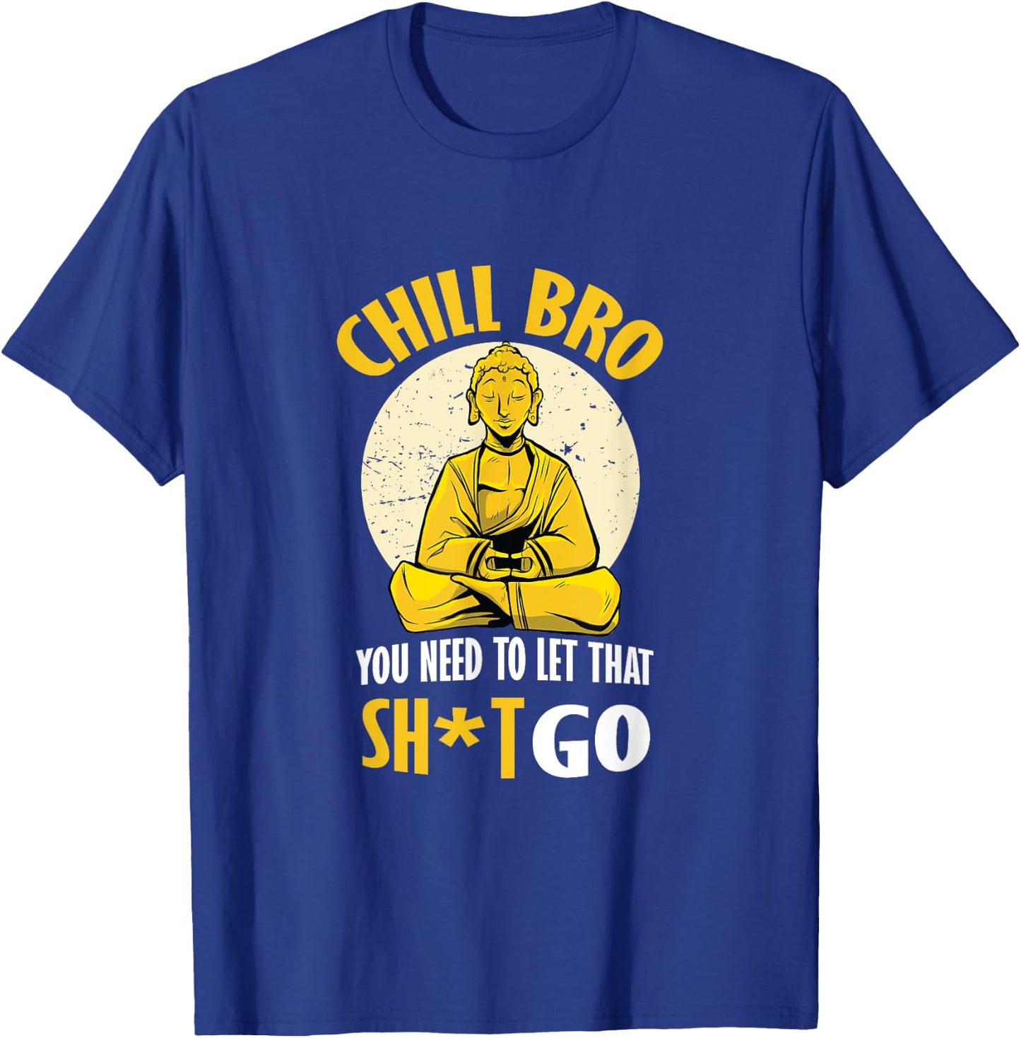 Chill Bro You Need To Let That Shit Go - Funny Meditation T-Shirt - T-Shirt | Royal