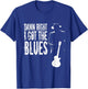Damn Right I Got The Blues T-Shirt - T-Shirt | Royal