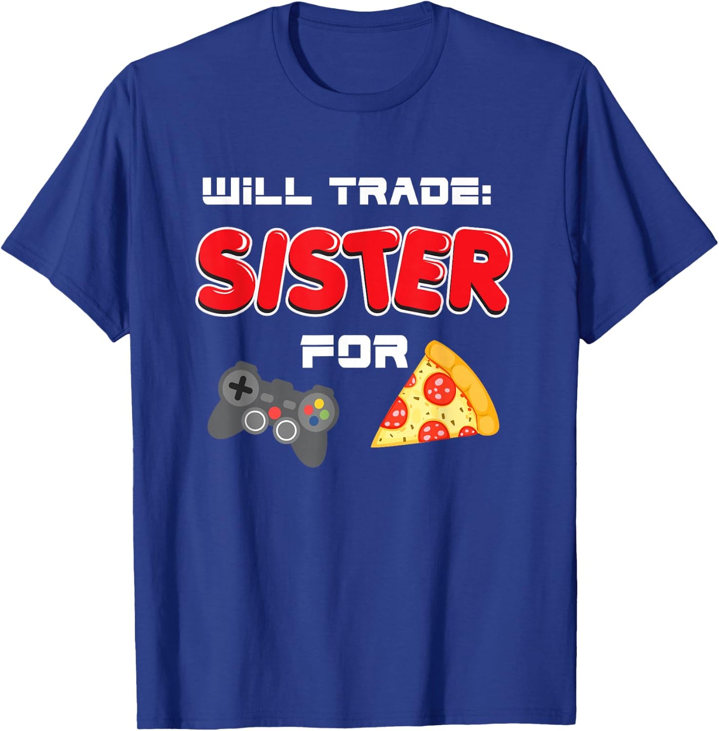Will Trade Sister For Video Games And Pizza T-Shirt - T-Shirt | Royal