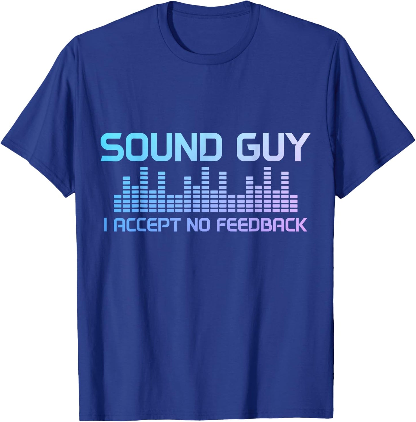 Sound Guy Accept No Feedback Audio Engineer Technician Funny T-Shirt - T-Shirt | Royal