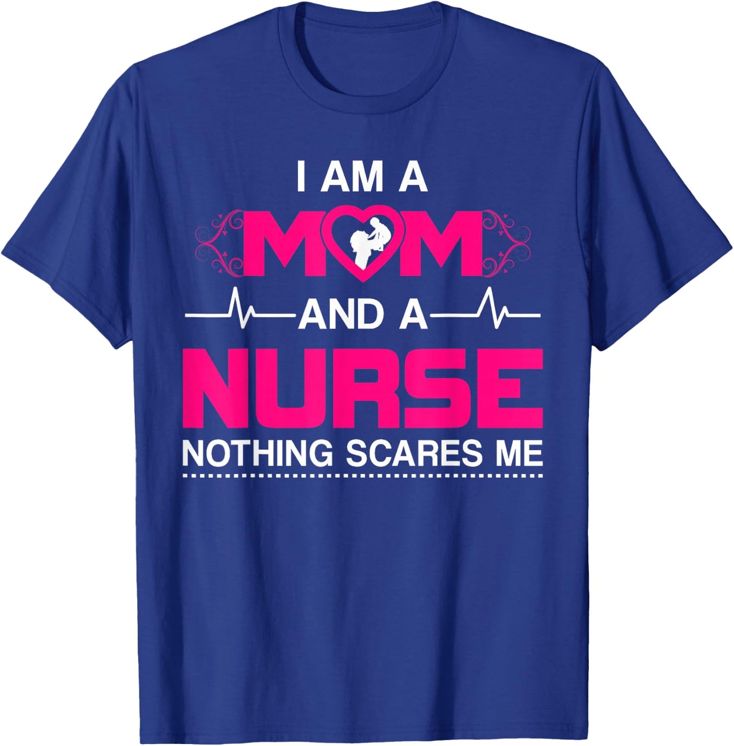 I Am A Mom and A Nurse Nothing Scares Me Funny Nurse T-Shirt - T-Shirt | Royal