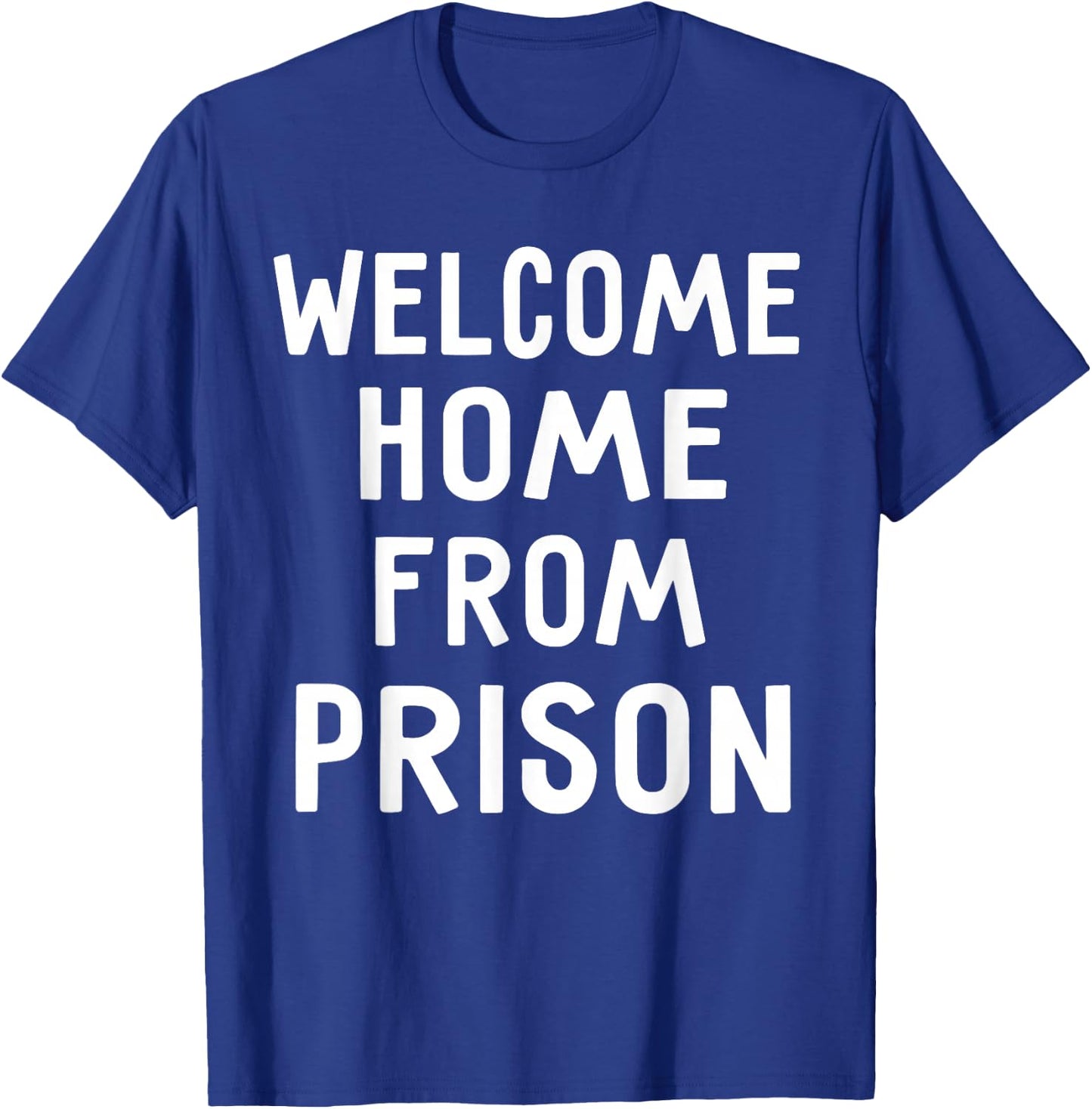 Welcome Home From Prison Funny Saying Shirts T-Shirt - T-Shirt | Royal
