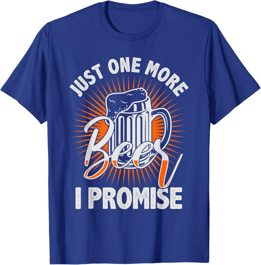 Just one more beer I promise Shirt for beer lover T-Shirt - T-Shirt | Royal