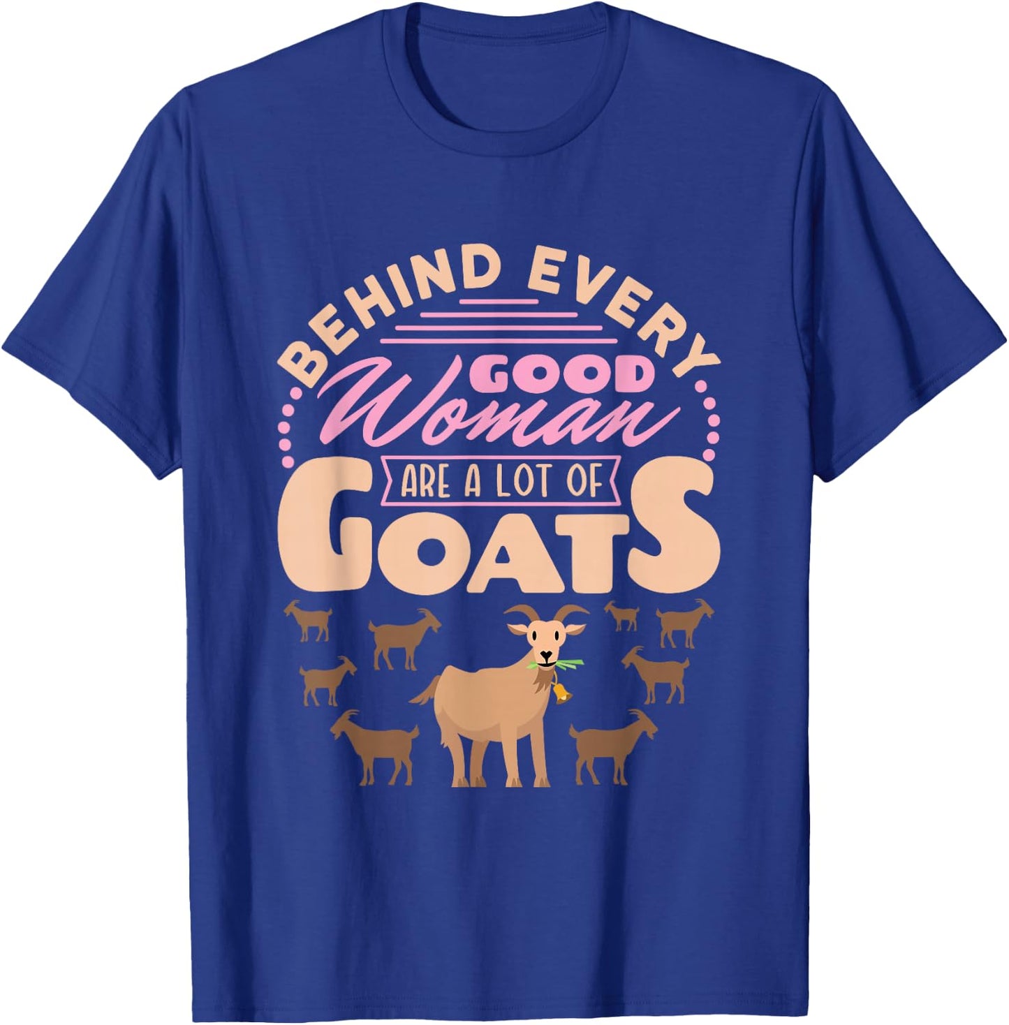 Goat Women Funny Behind Every Good Woman Are a Lot of Goats T-Shirt - T-Shirt | Royal