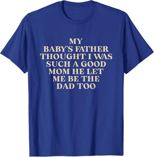My Baby's Father Thought I was Such A Good Mom He Let Me Be T-Shirt - T-Shirt | Royal