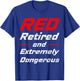 Retired And Extremely Dangerous Shirt T-Shirt - T-Shirt | Royal
