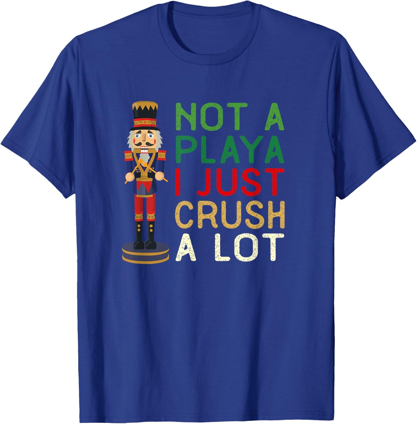Not A Playa I Just Crush A Lot Nutcracker Christmas T-Shirt - T-Shirt | Royal