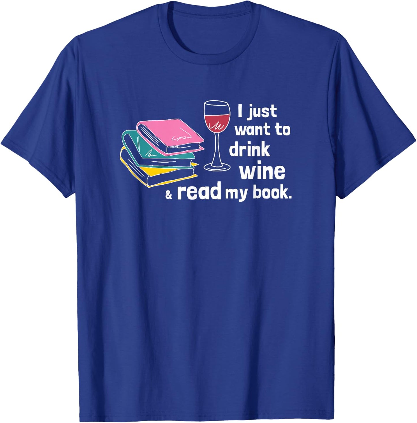 I Just Want to Drink Wine and Read My Book - Funny T-Shirt - T-Shirt | Royal