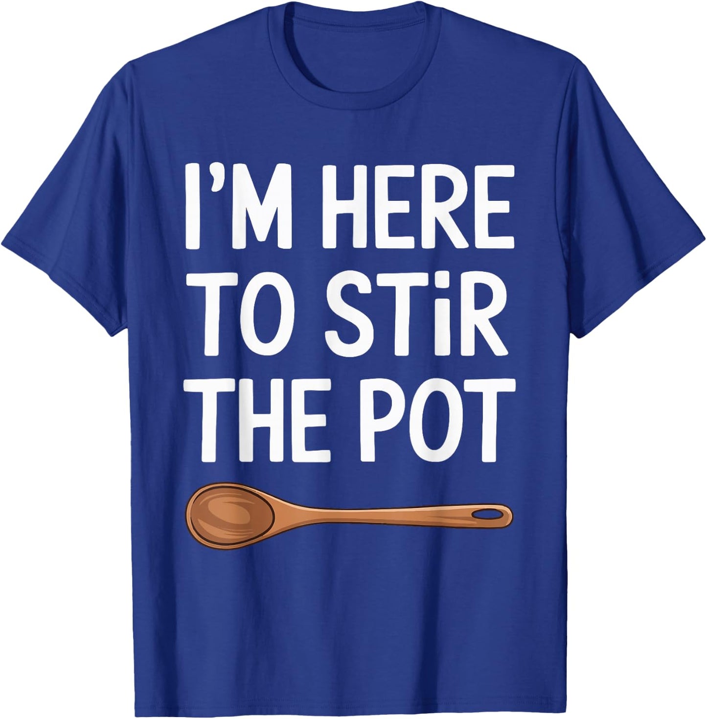 I'm Here To Stir The Pot T-Shirt - T-Shirt | Royal