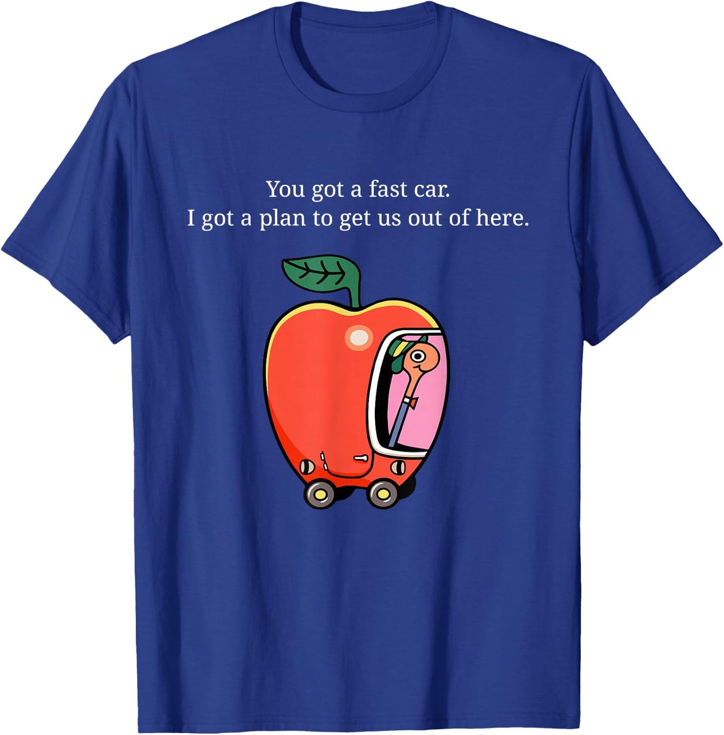 You Got A Fast Car I Got A Plan to Get Us Out of Here T-Shirt - T-Shirt | Royal
