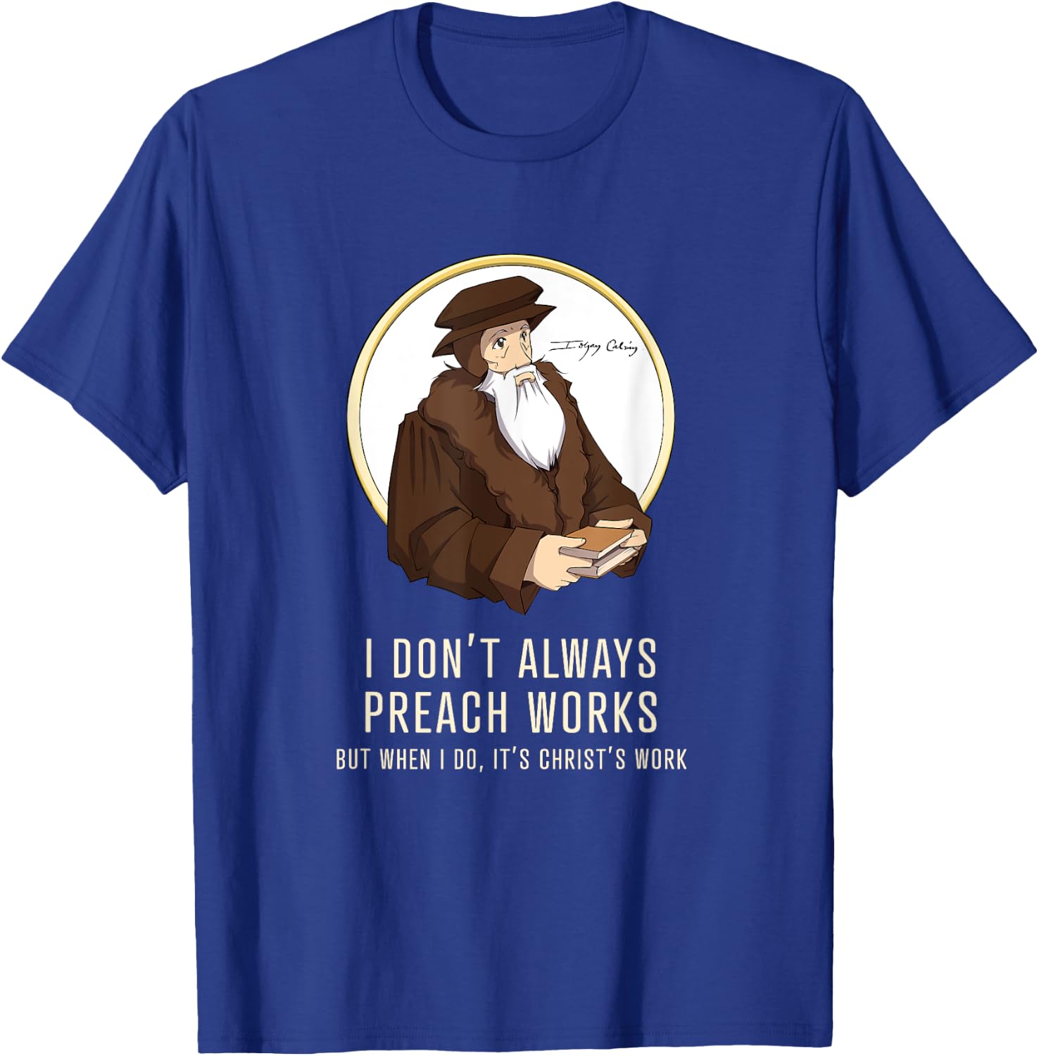 "I don't always preach works" - funny John Calvin gift T-Shirt - T-Shirt | Royal