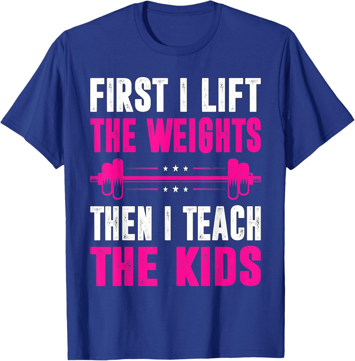 Teacher First I Lift The Weights Then I Teach The Kids T-Shirt - T-Shirt | Royal