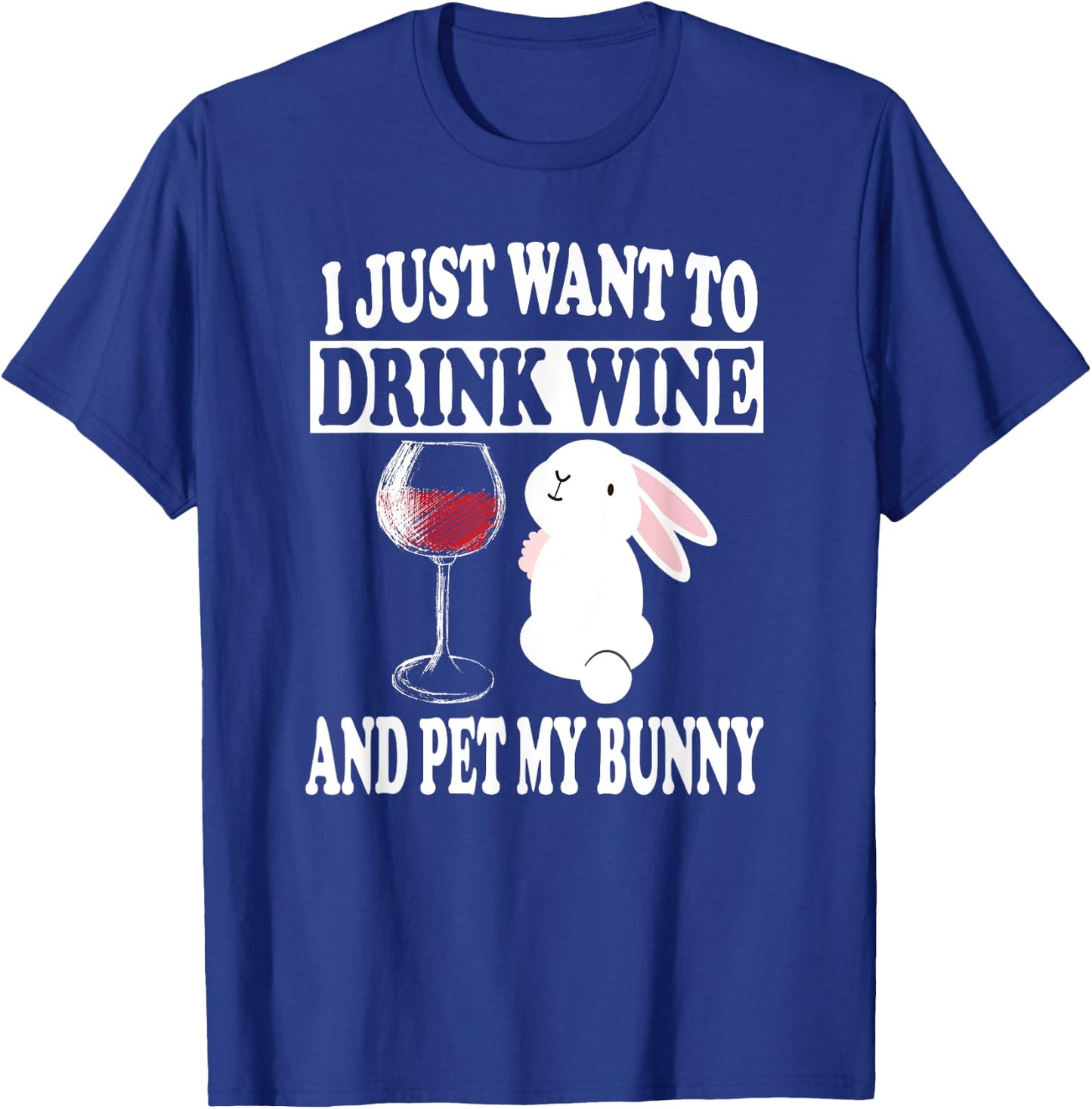 I Just Want To Drink Wine And Pet My Bunny Rabbit T-Shirt - T-Shirt | Royal