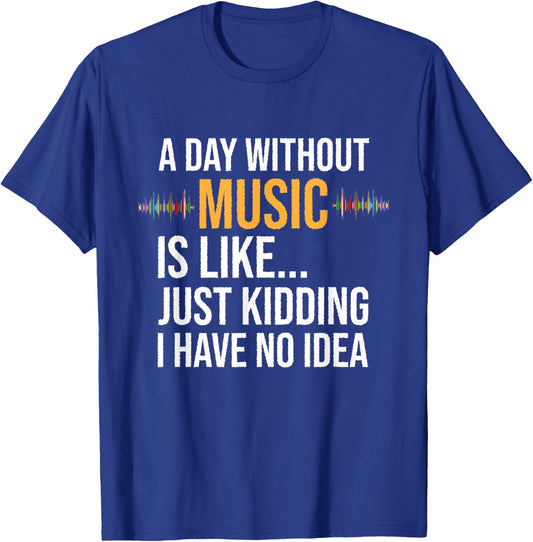 A day without music is like just kidding I have no idea gift T-Shirt - T-Shirt | Royal