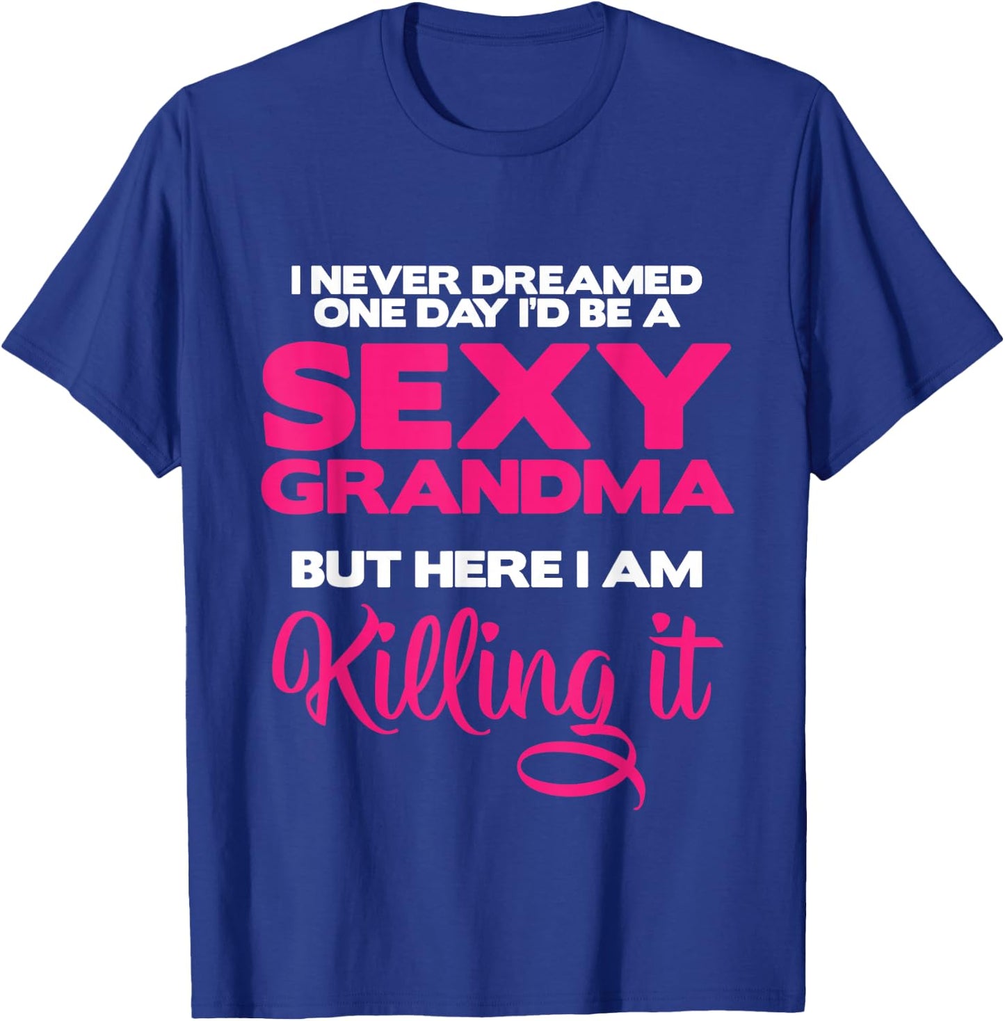 I Am Sexy Grandma Killing It Funny Family Matching Outfit Small T-Shirt - T-Shirt | Royal