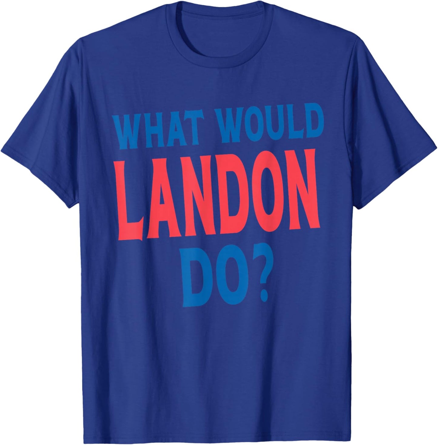 What Would Landon Do Personal Name First Name Funny Landon T-Shirt - T-Shirt | Royal