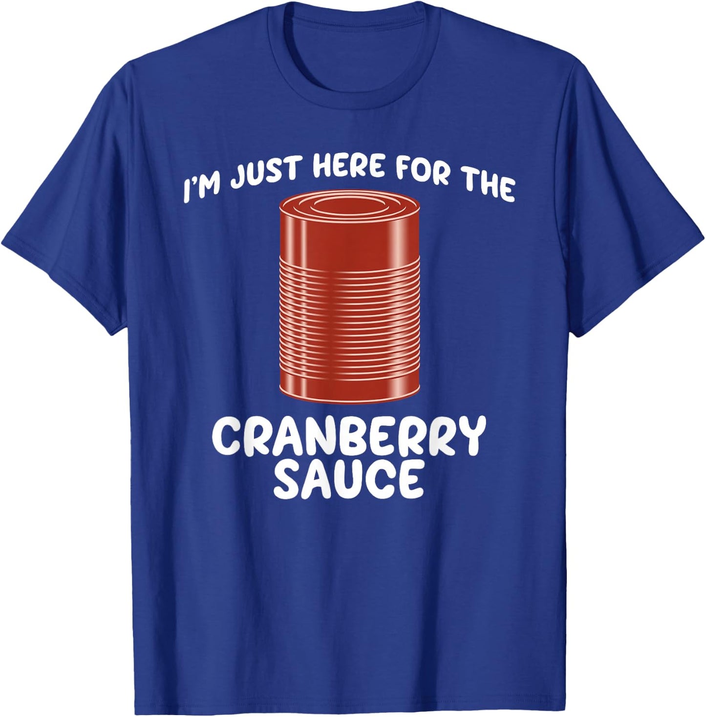 I'm Just Here For The Cranberry Sauce Funny Jellied Can T-Shirt - T-Shirt | Royal