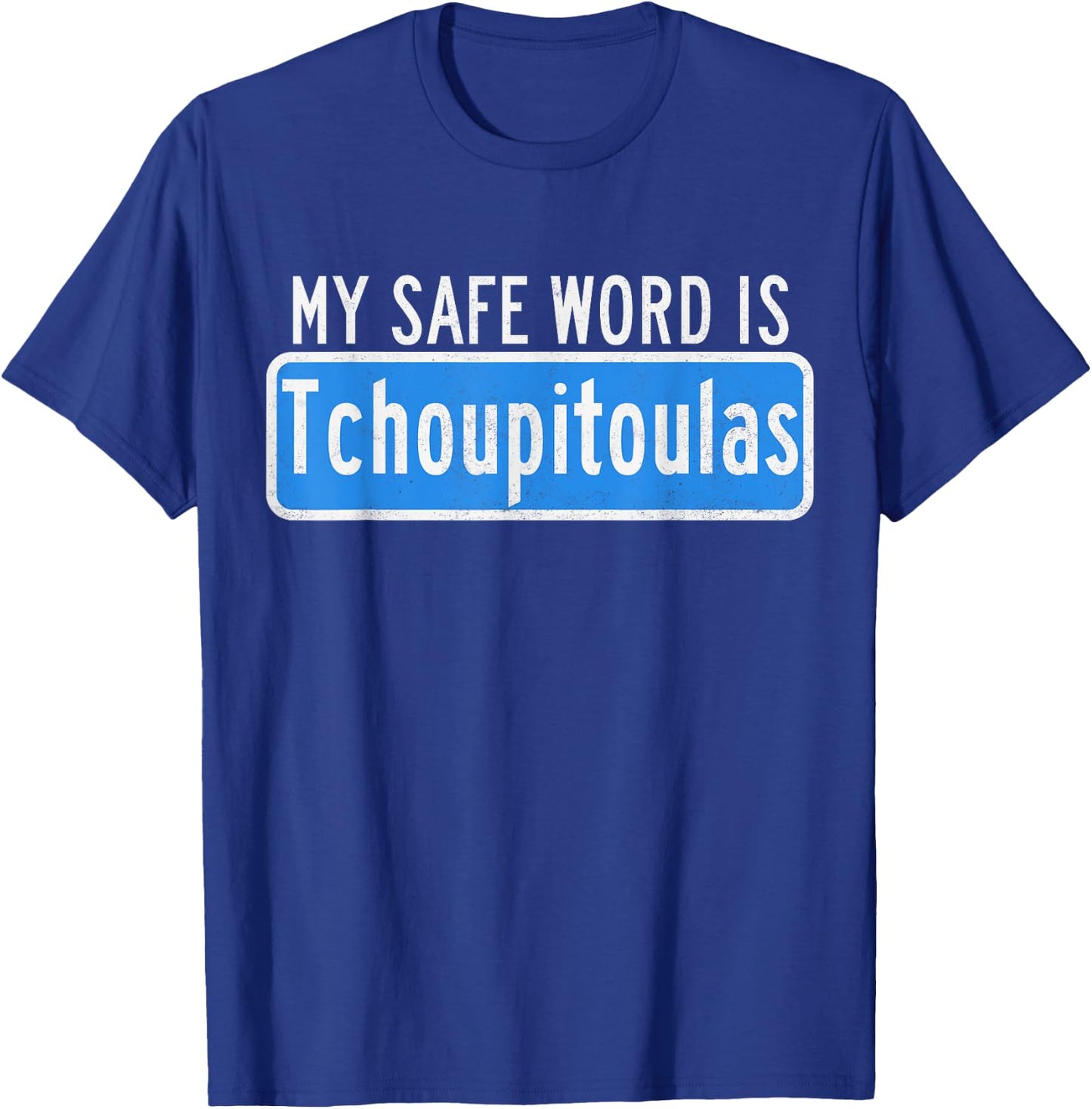 My Safe Word Is Tchoupitoulas Louisiana T-Shirt - T-Shirt | Royal