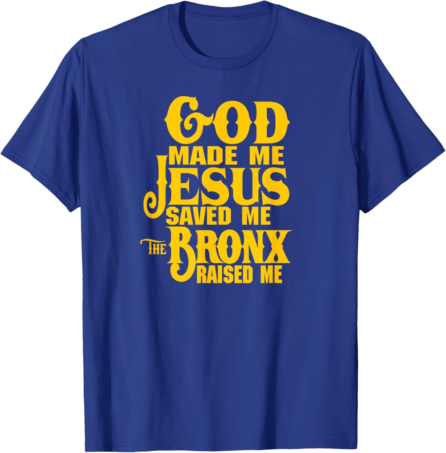 God made me Jesus saved me The Bronx raised me T-Shirt - T-Shirt | Royal