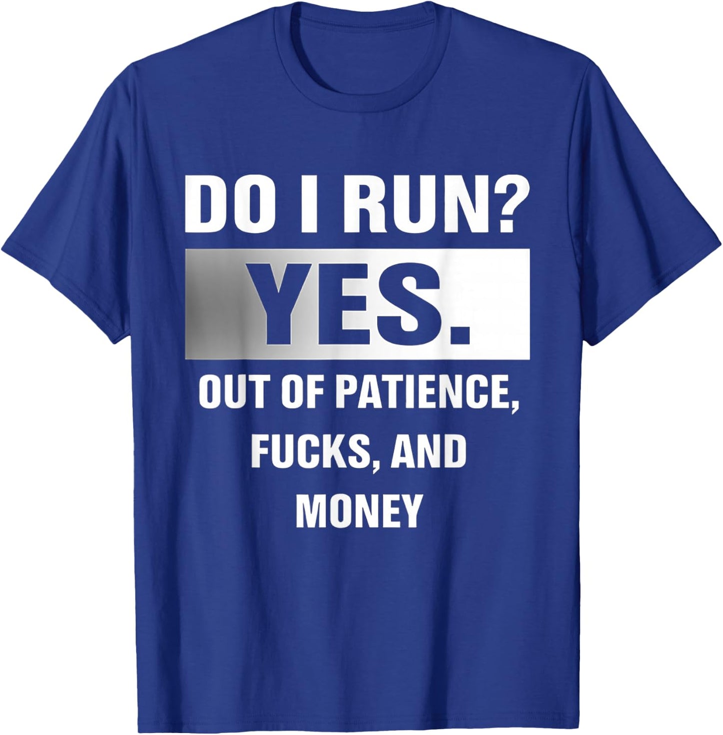 Do I Run Yes Out Of Patience Fucks And Money T-Shirt - T-Shirt | Royal