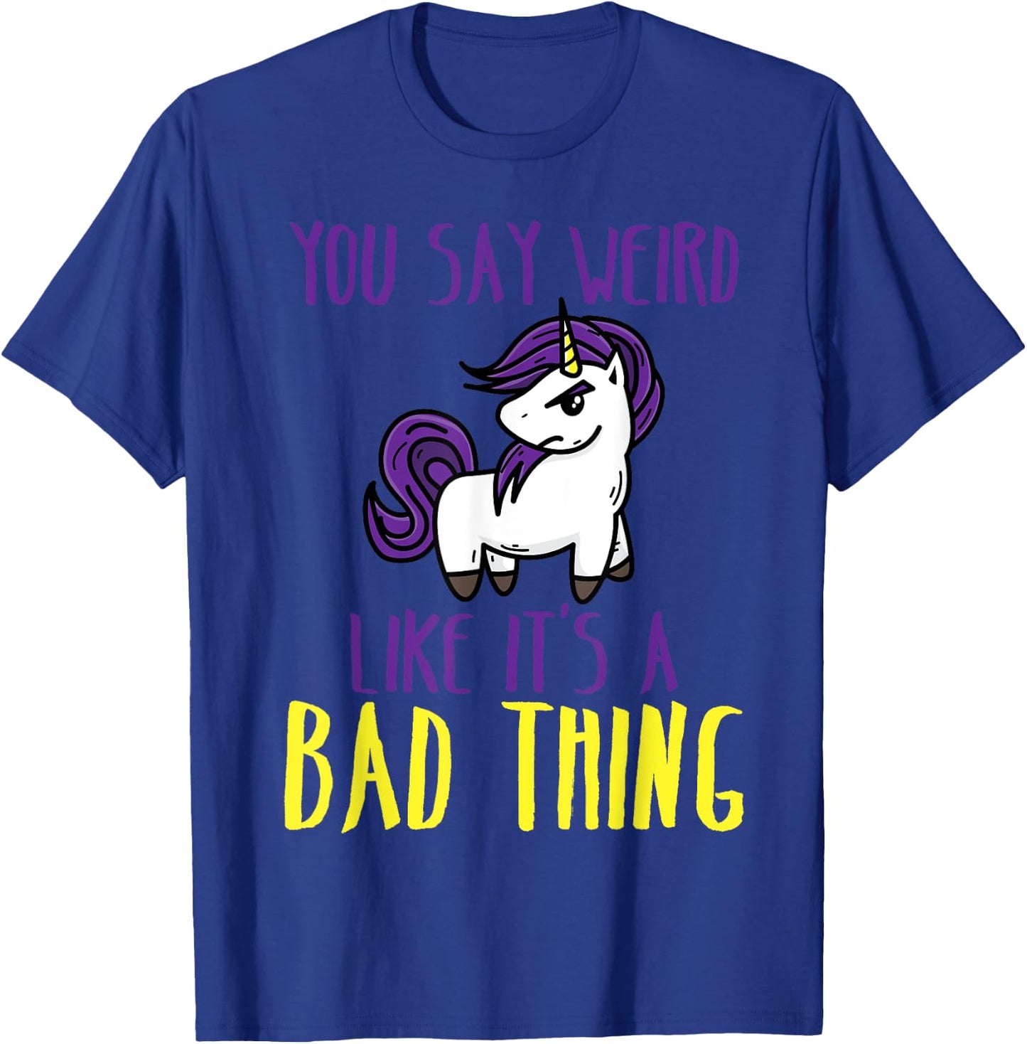 You Say Weird Like It's A Bad Thing | Unicorn Gift T-Shirt - T-Shirt | Royal