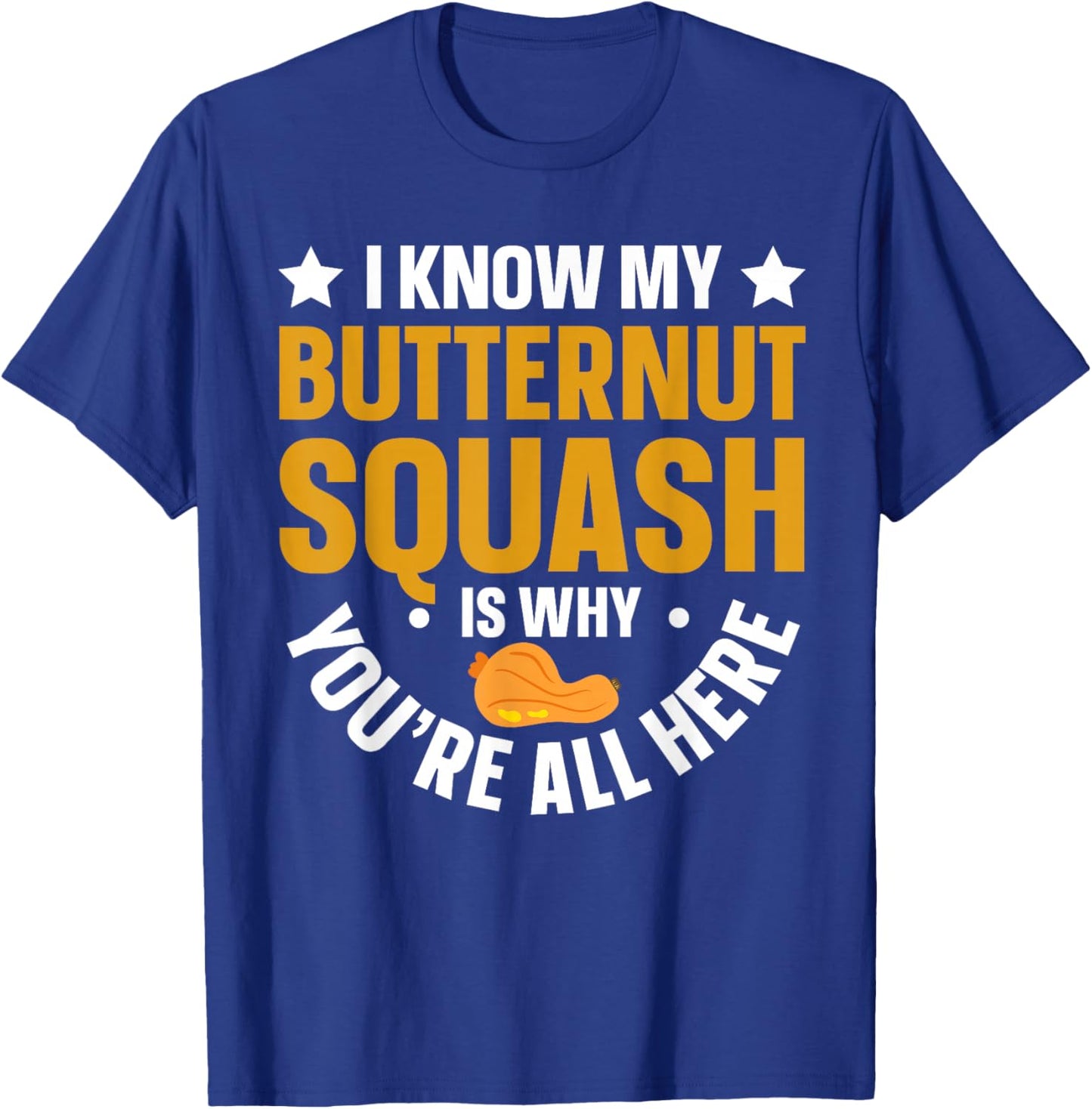 I Know My Butternut Squash is Why Youre All Here T-Shirt - T-Shirt | Royal
