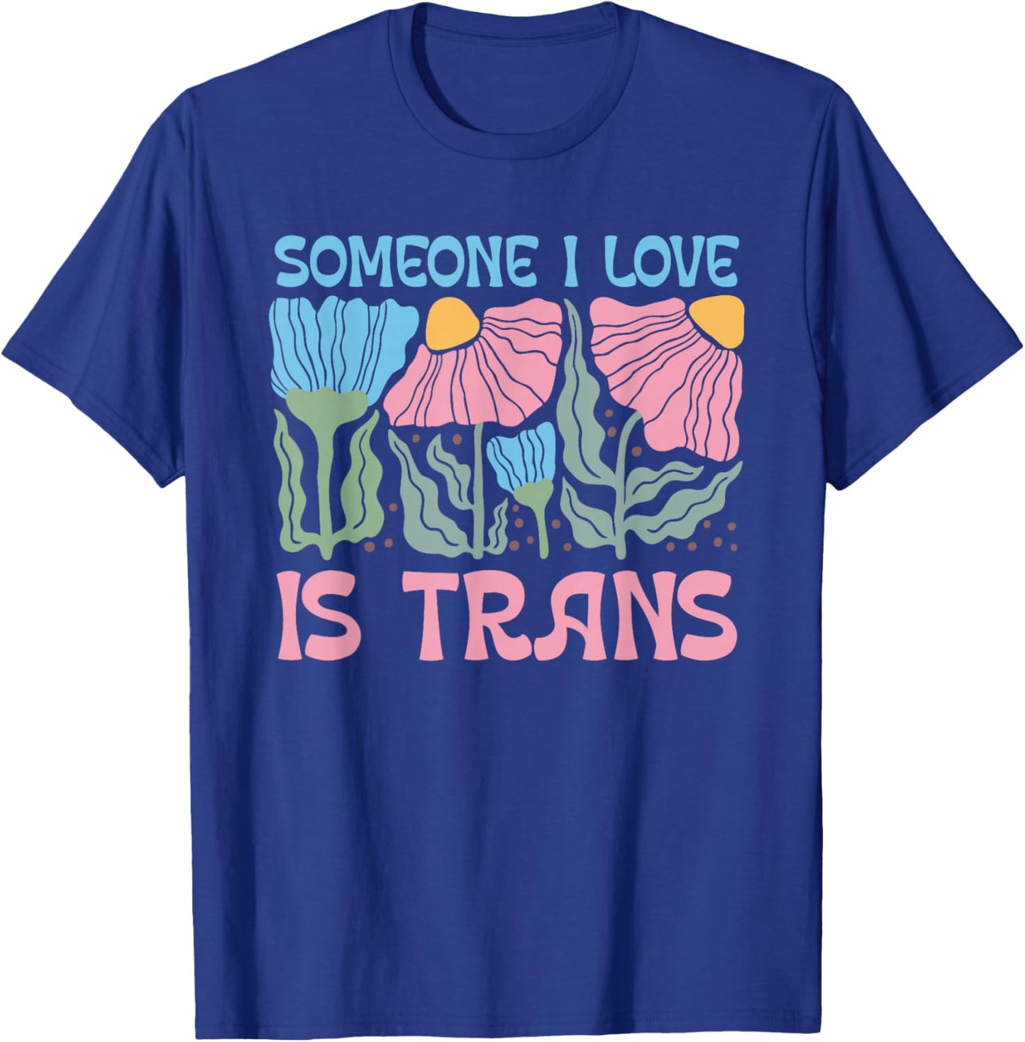 Someone I Love Is Trans Transgender LGBTQ Floral T-Shirt - T-Shirt | Royal