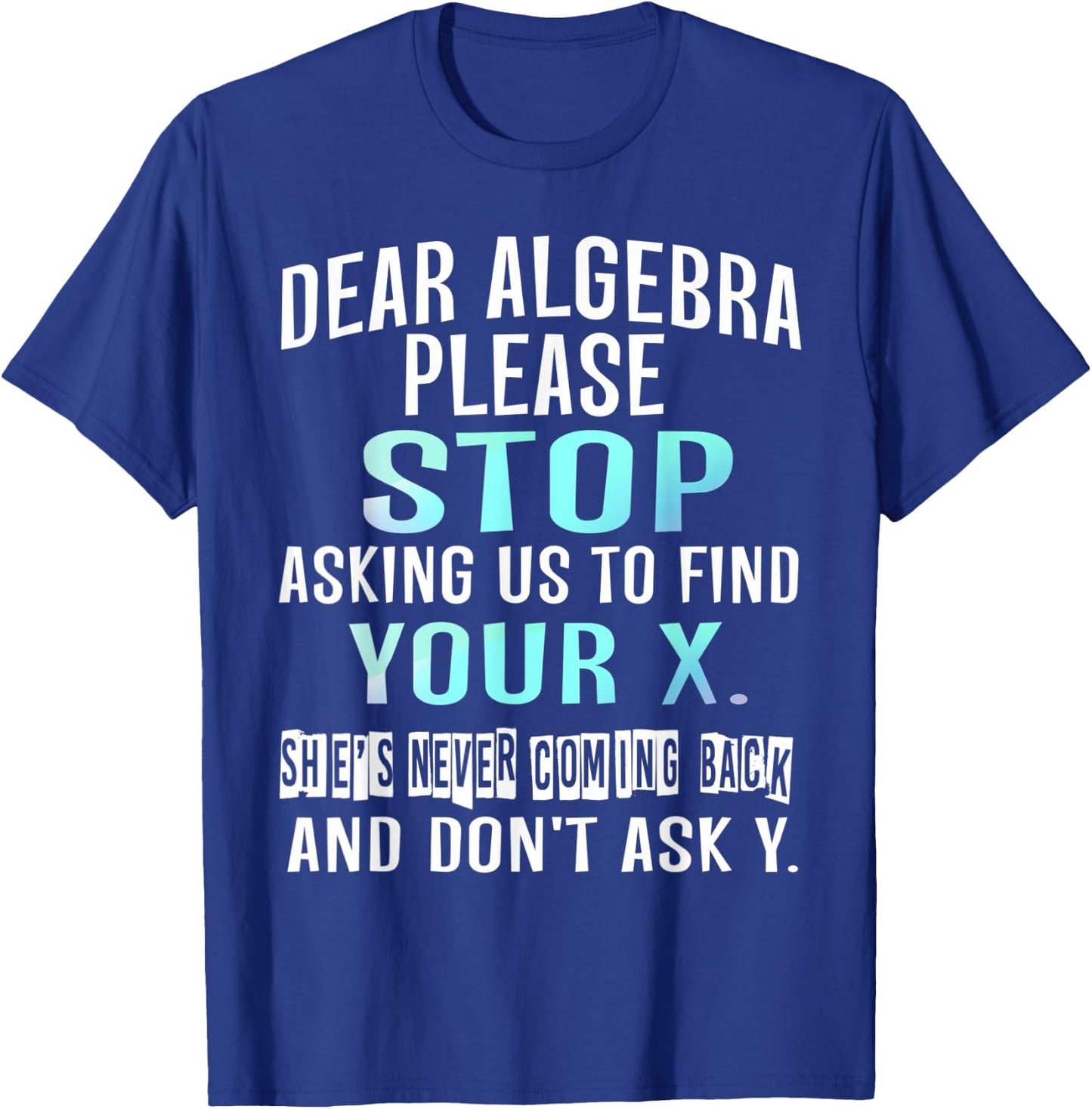 Dear Algebra Please Stop Asking Us to Find Your X T-Shirt - T-Shirt | Royal