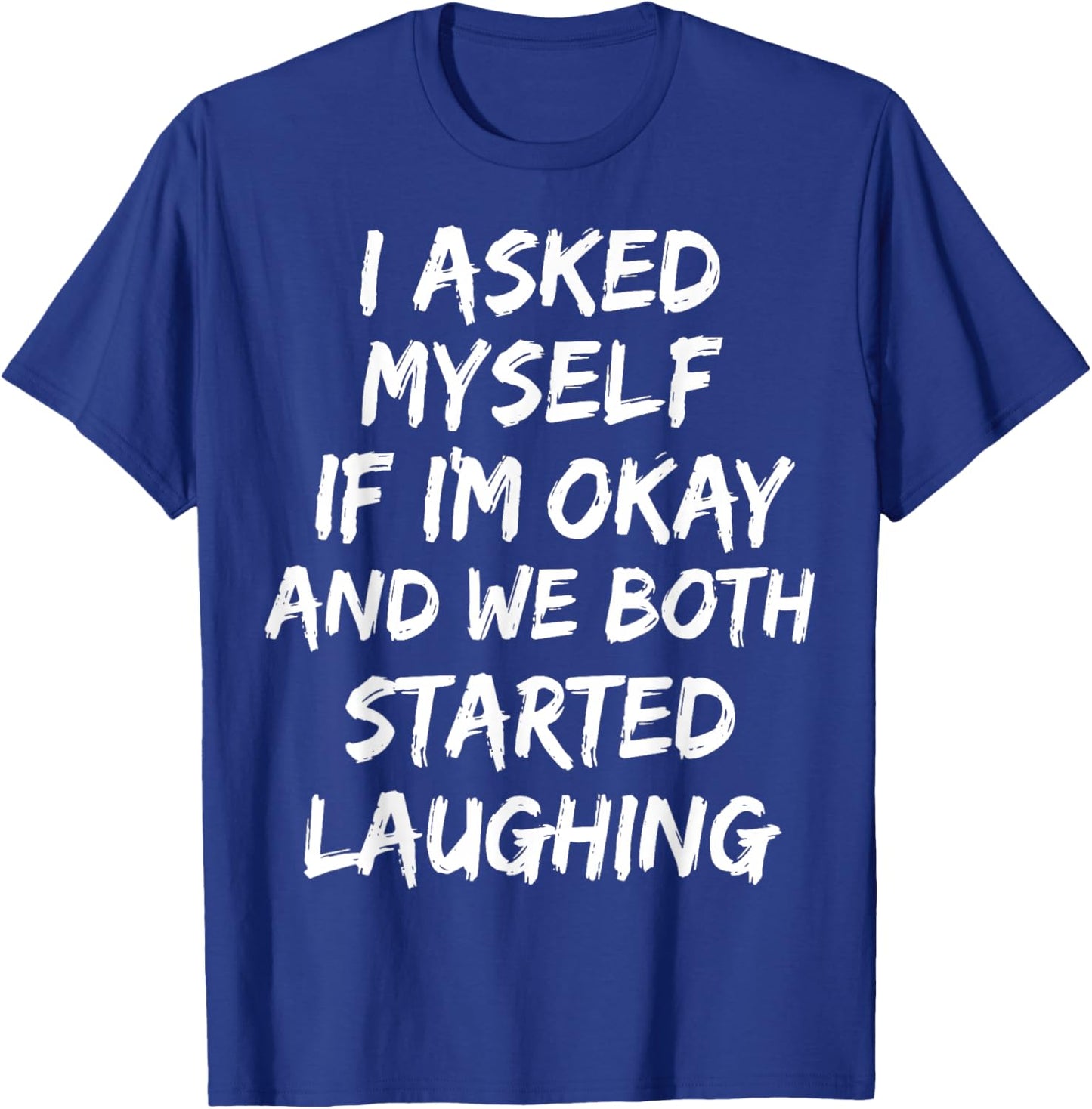I Asked Myself If I'm Okay and We Both Started Laughing T-Shirt - T-Shirt | Royal