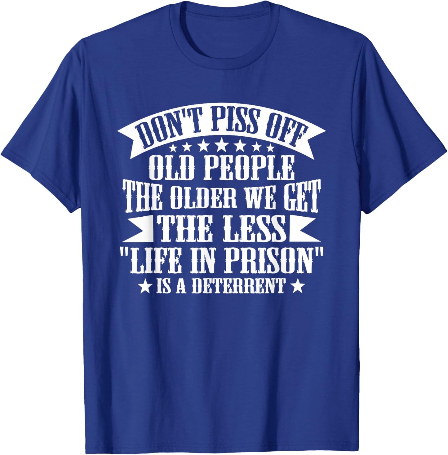 Don't Piss Off Old People Less Life In Prison Funny Novelty T-Shirt - T-Shirt | Royal