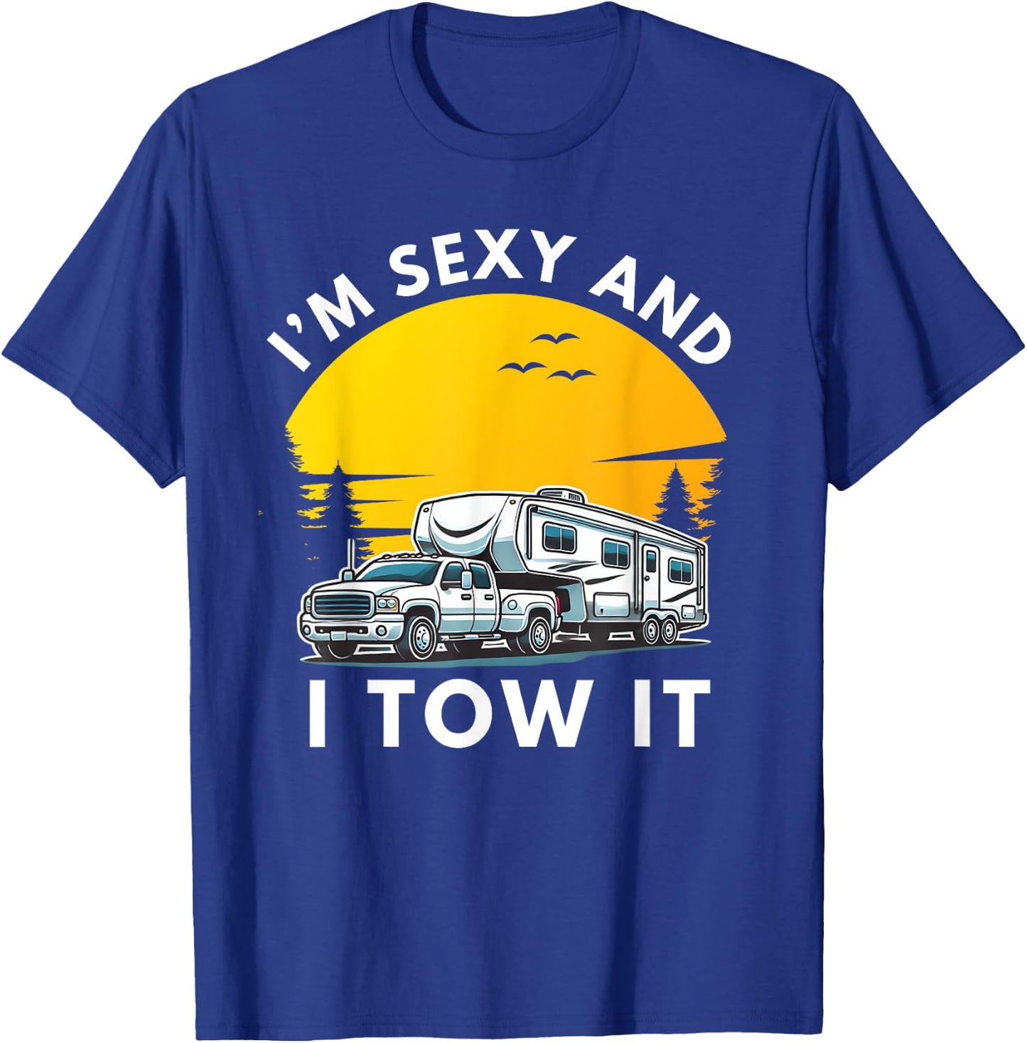 I'm Sexy And I Tow It Fifth Wheel RV Camper T-Shirt - T-Shirt | Royal