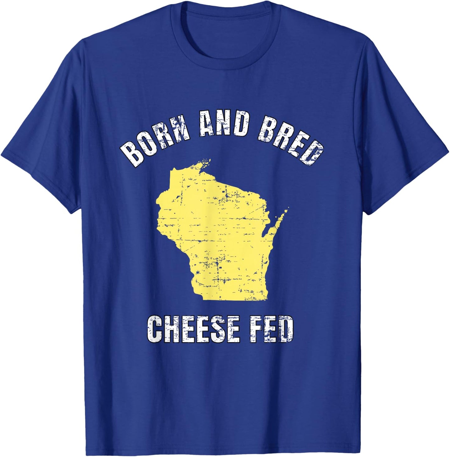 Born and Bred Cheese Fed Wisconsin Statement T Shirt T-Shirt - T-Shirt | Royal