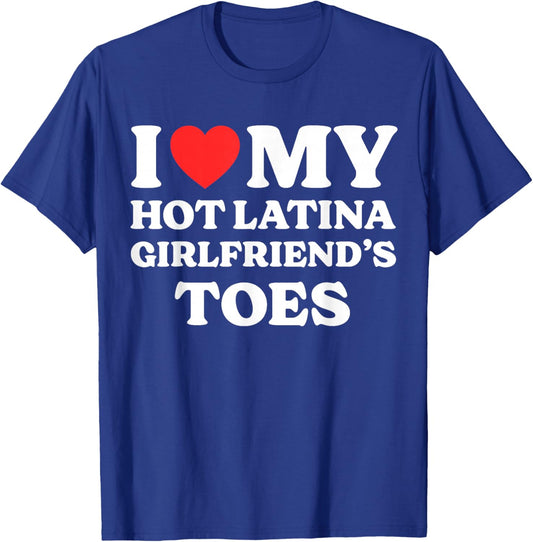 I Love My Hot Latina Girlfriend's Toes T-Shirt - T-Shirt | Royal