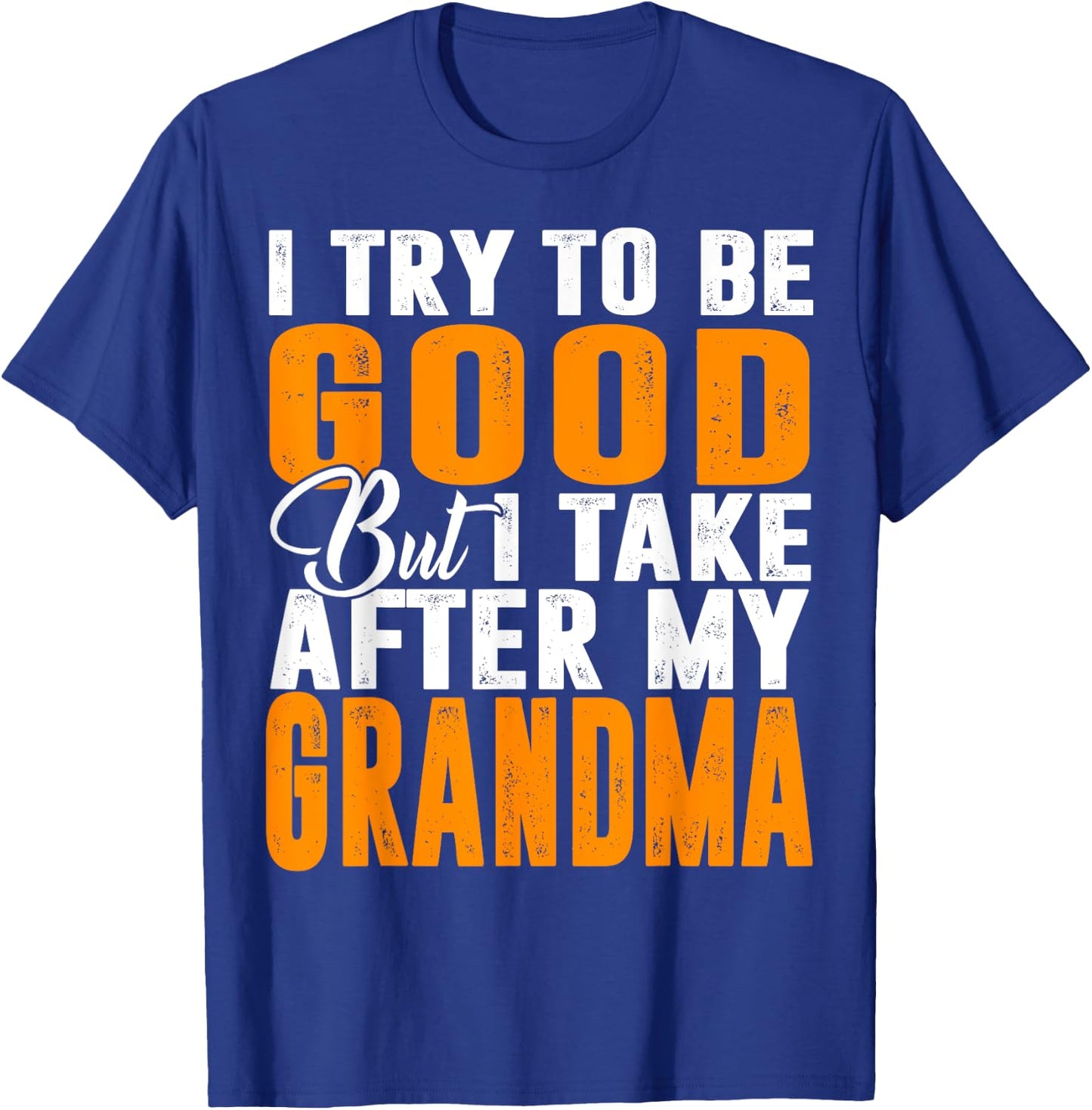 I Try To Be Good But I Take After My Grandma T-Shirt - T-Shirt | Royal