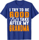 I Try To Be Good But I Take After My Grandma T-Shirt - T-Shirt | Royal