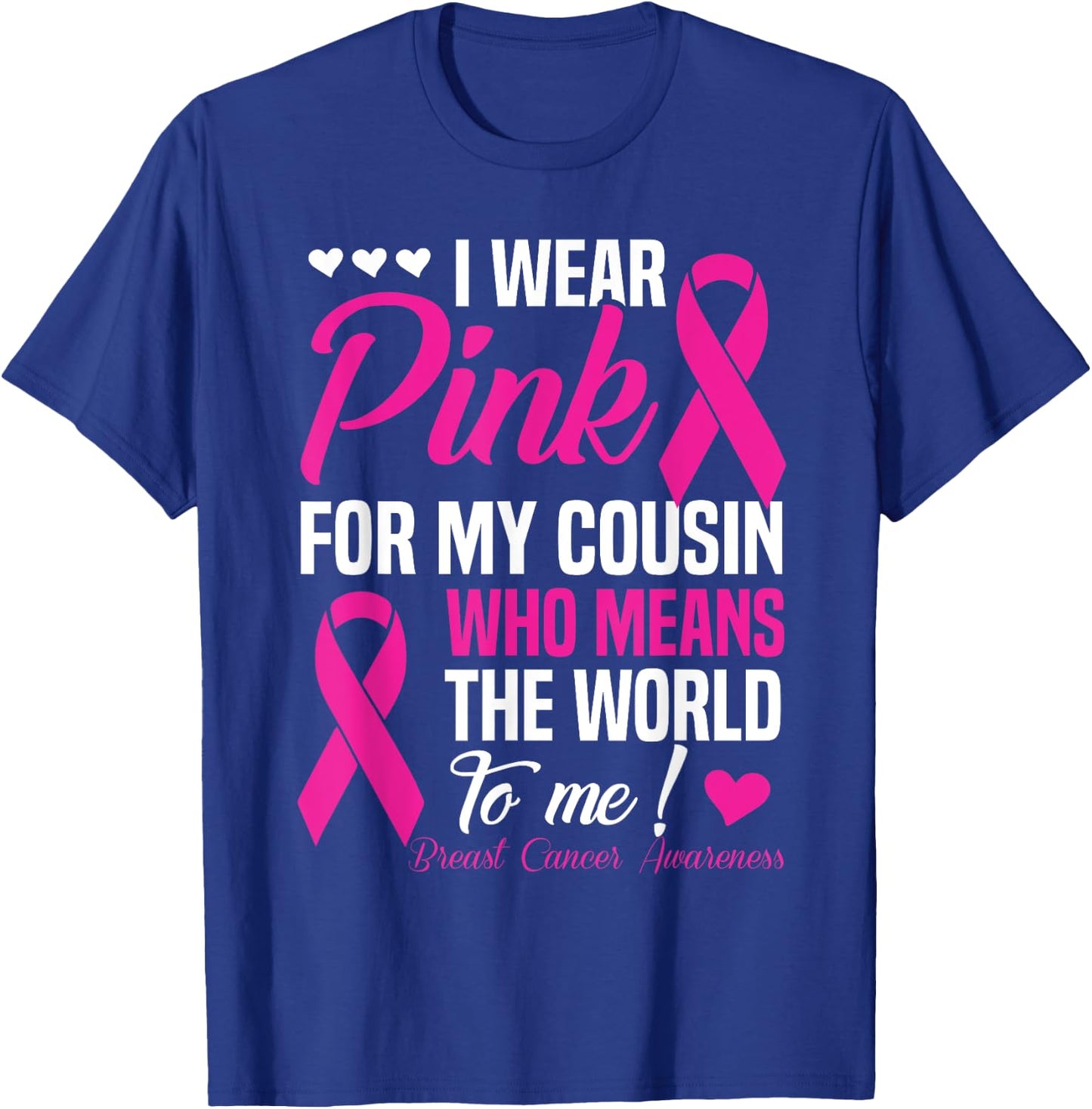 Breast Cancer Pink For Cousin Who Means World To Me T-Shirt - T-Shirt | Royal