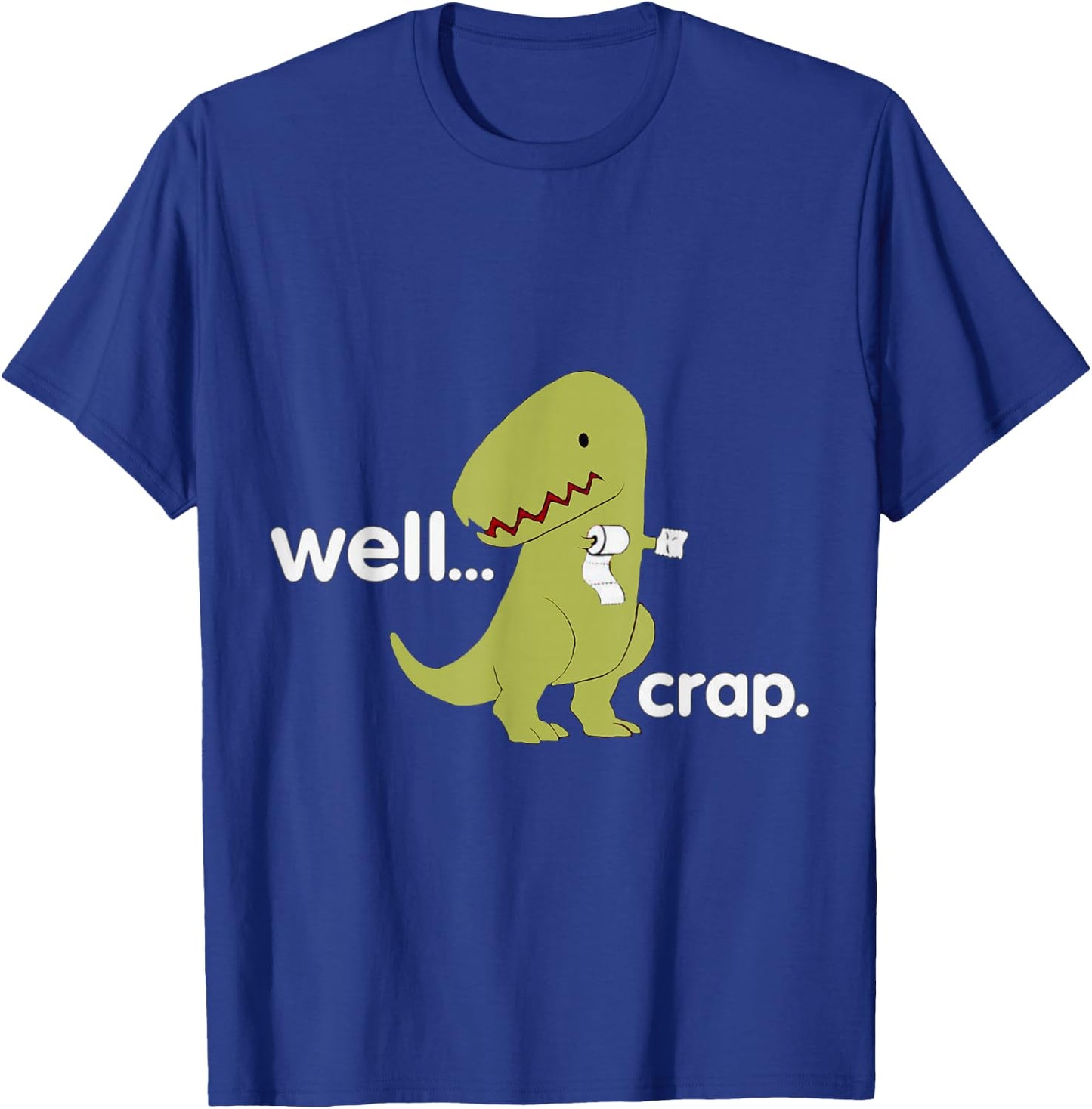 Well Crap T-Rex Dinosaur Dino Cool Cute Humorous Funny T-Shirt - T-Shirt | Royal