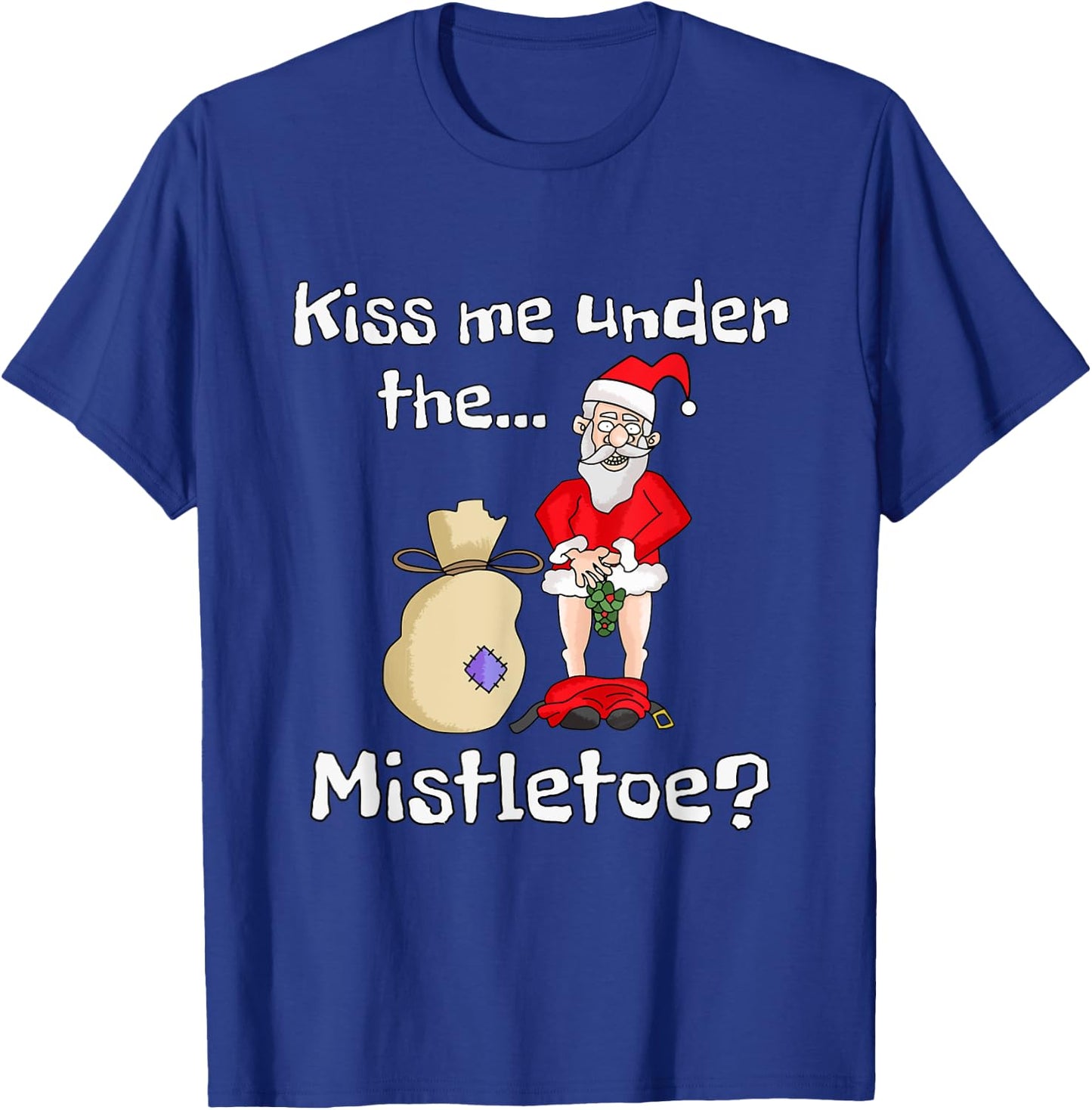 Kiss Me Under The Mistletoe | Naughty Bad Santa Christmas T-Shirt - T-Shirt | Royal