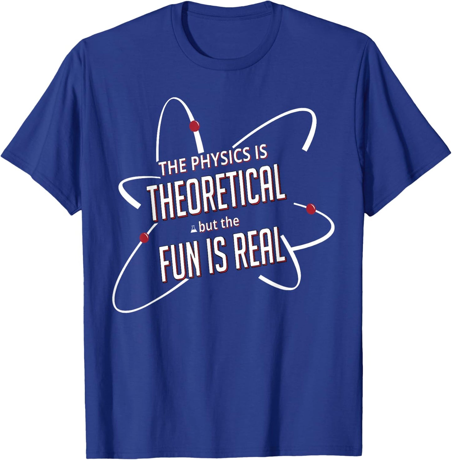 The Physics is Theoretical but the Fun Is Real T-Shirt - T-Shirt | Royal