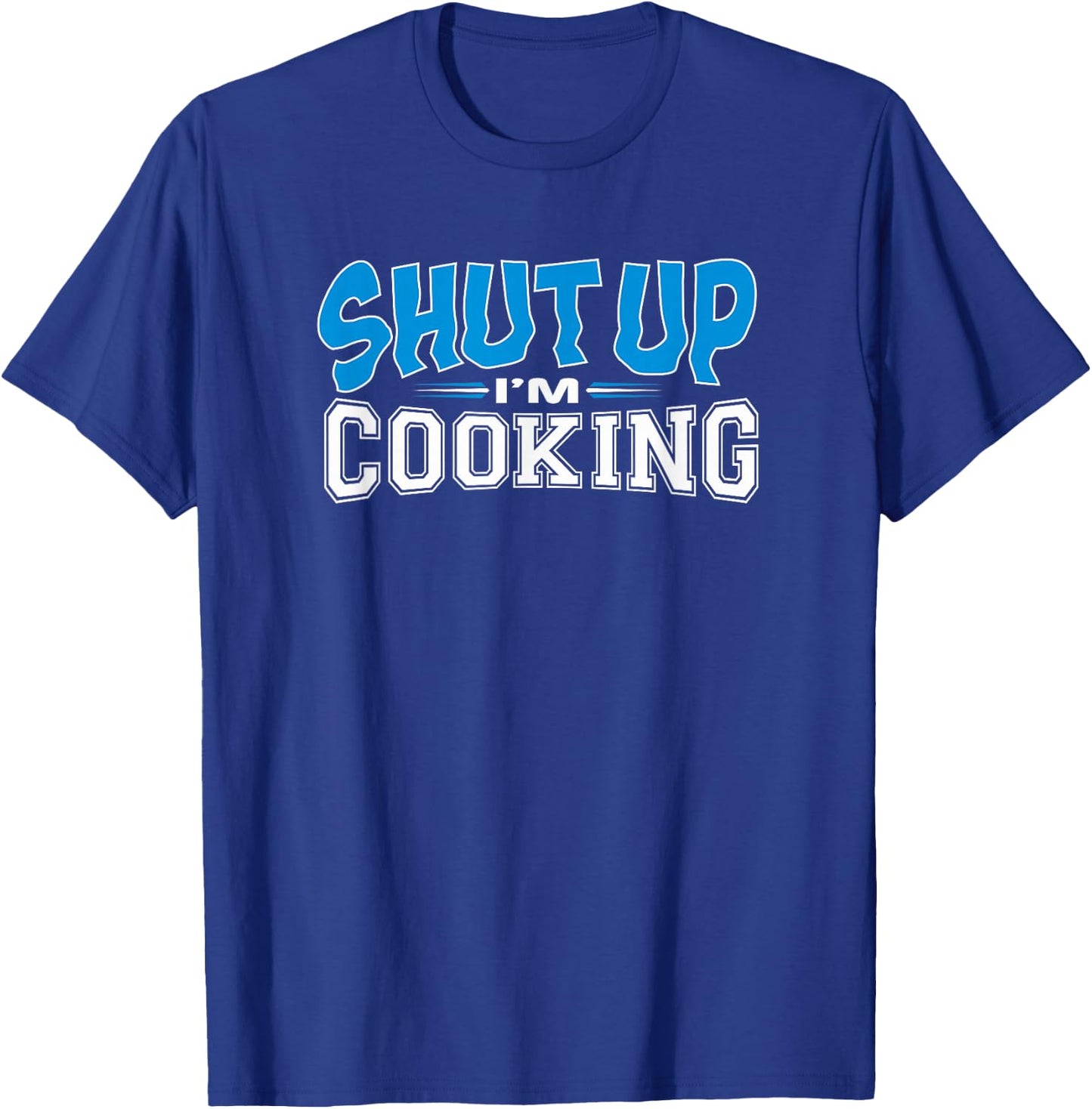 Cooking Apparel Shut Up I'm Cooking T-Shirt - T-Shirt | Royal
