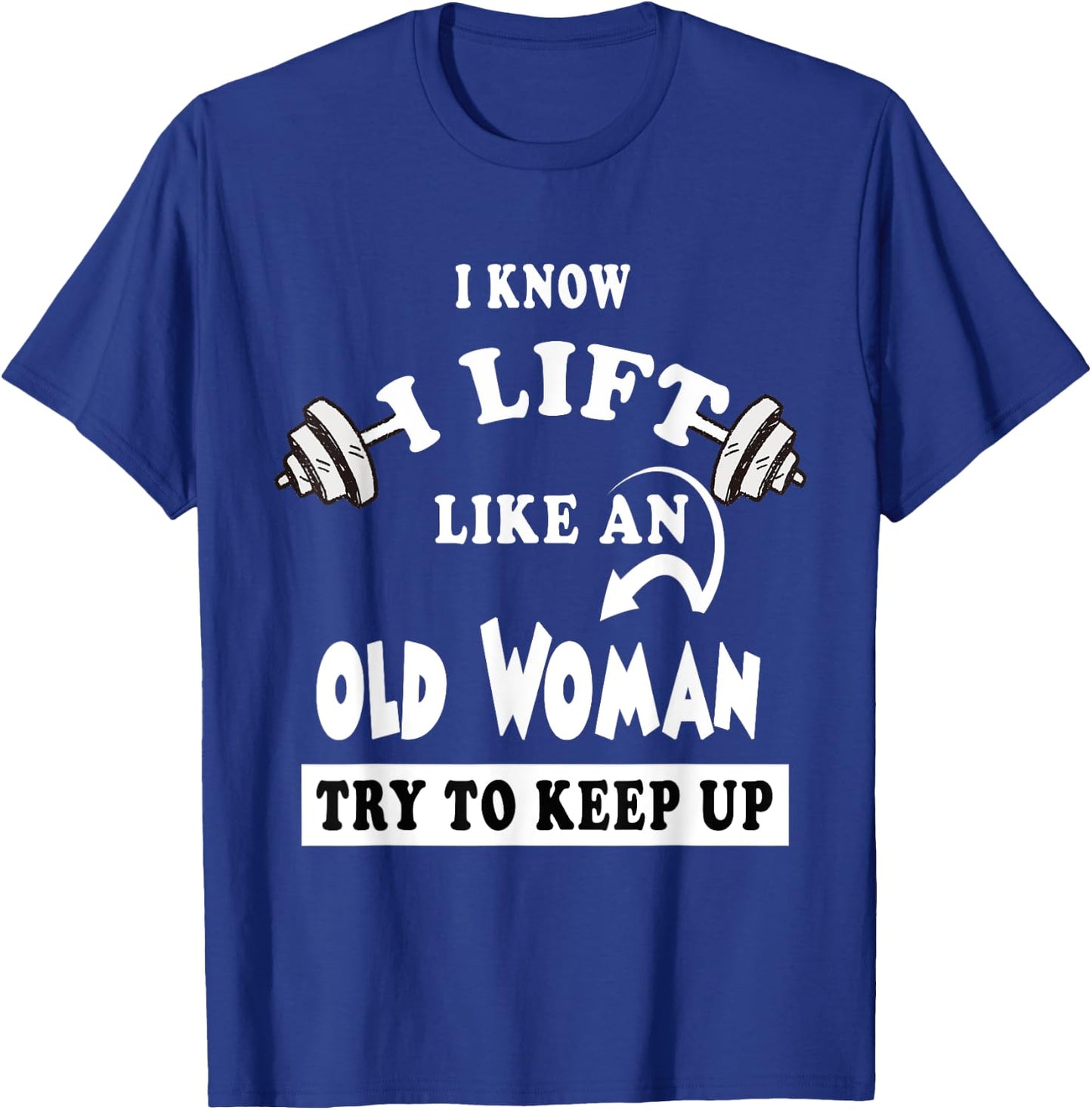 I Know I Lift like an Old Woman Try To Keep Up Gift T-Shirt - T-Shirt | Royal
