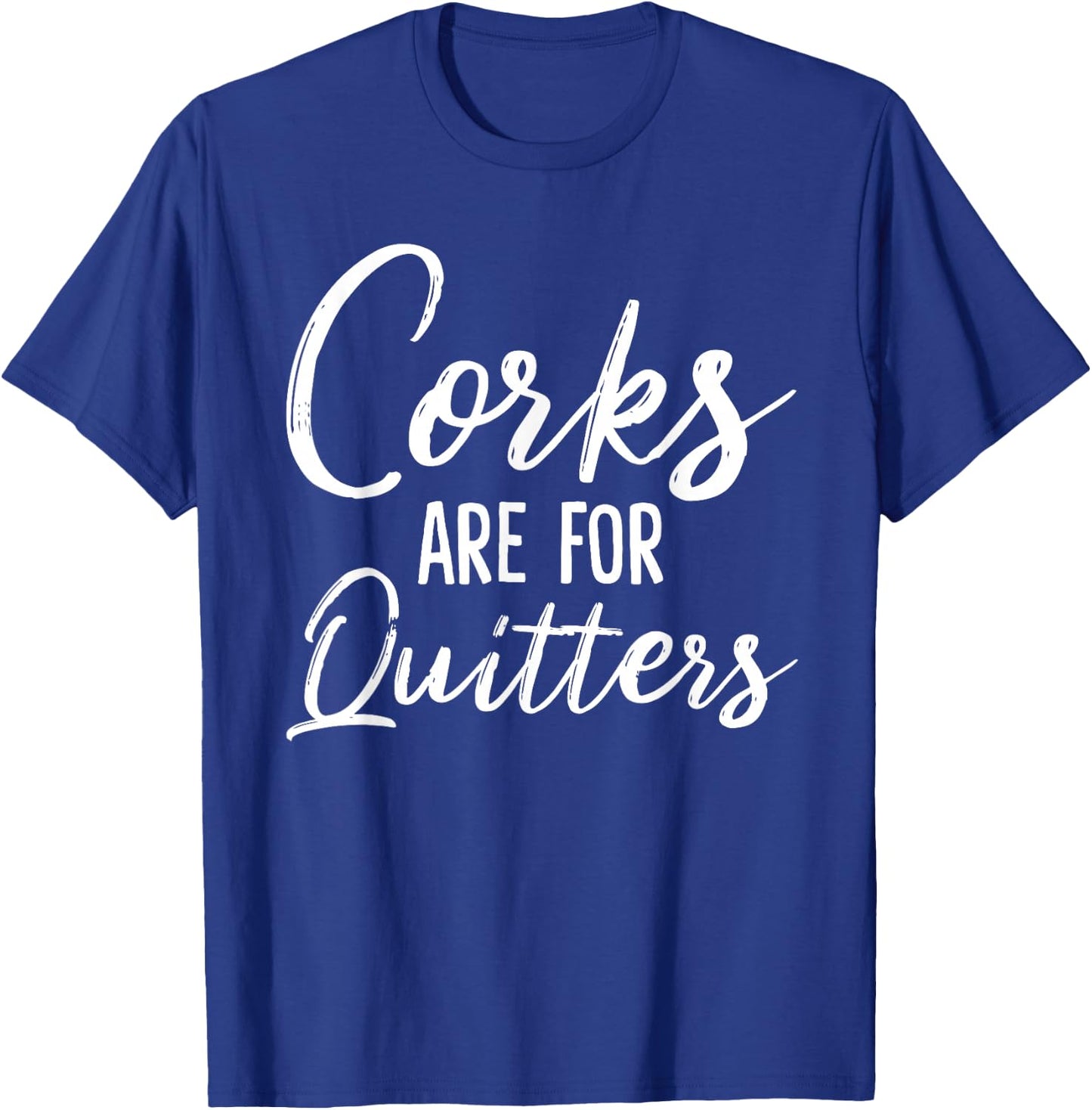 Corks Are For Quitters Funny Wine Drinking Sarcasm T-Shirt - T-Shirt | Royal